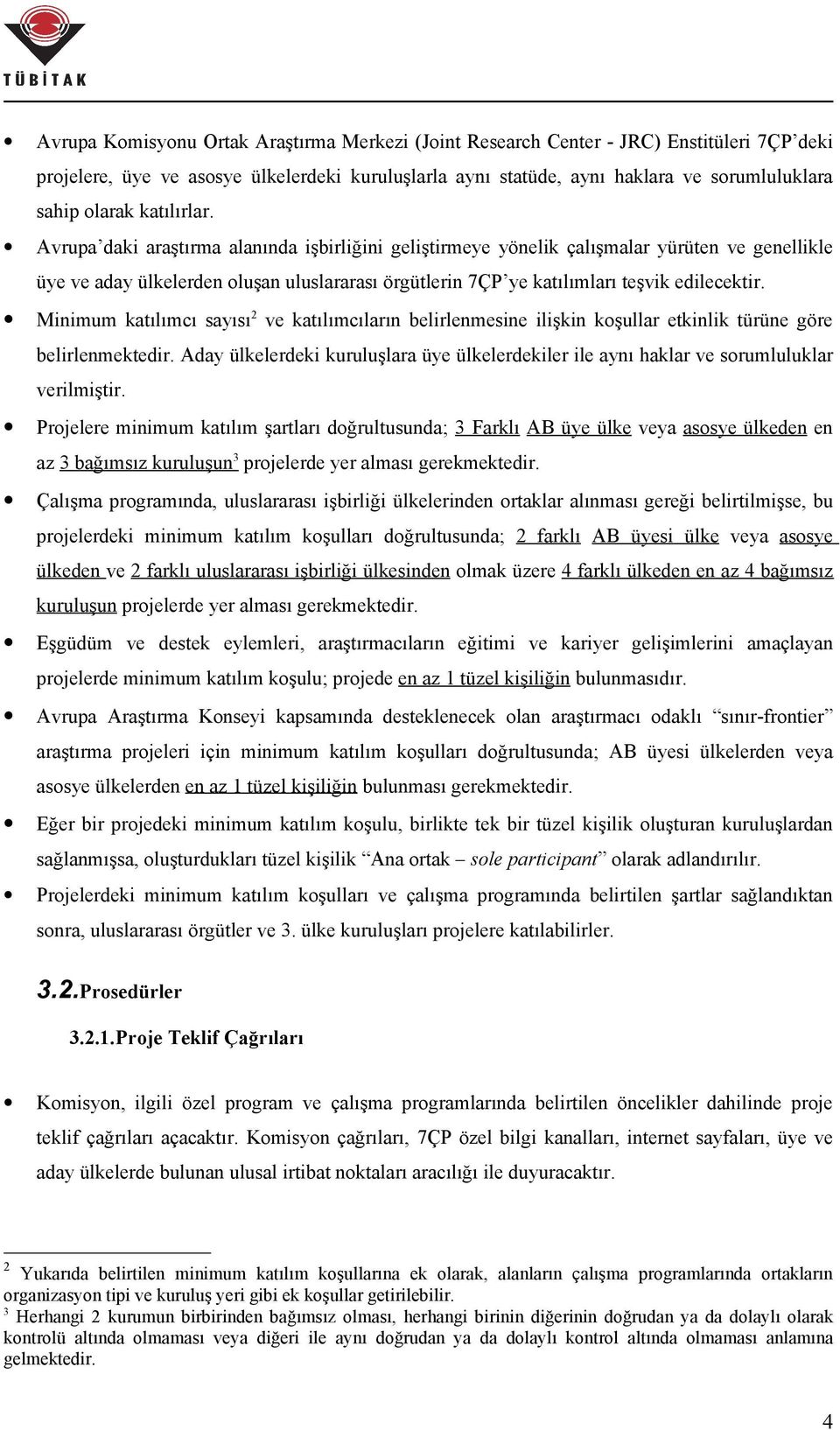 Avrupa daki araştırma alanında işbirliğini geliştirmeye yönelik çalışmalar yürüten ve genellikle üye ve aday ülkelerden oluşan uluslararası örgütlerin 7ÇP ye katılımları teşvik edilecektir.