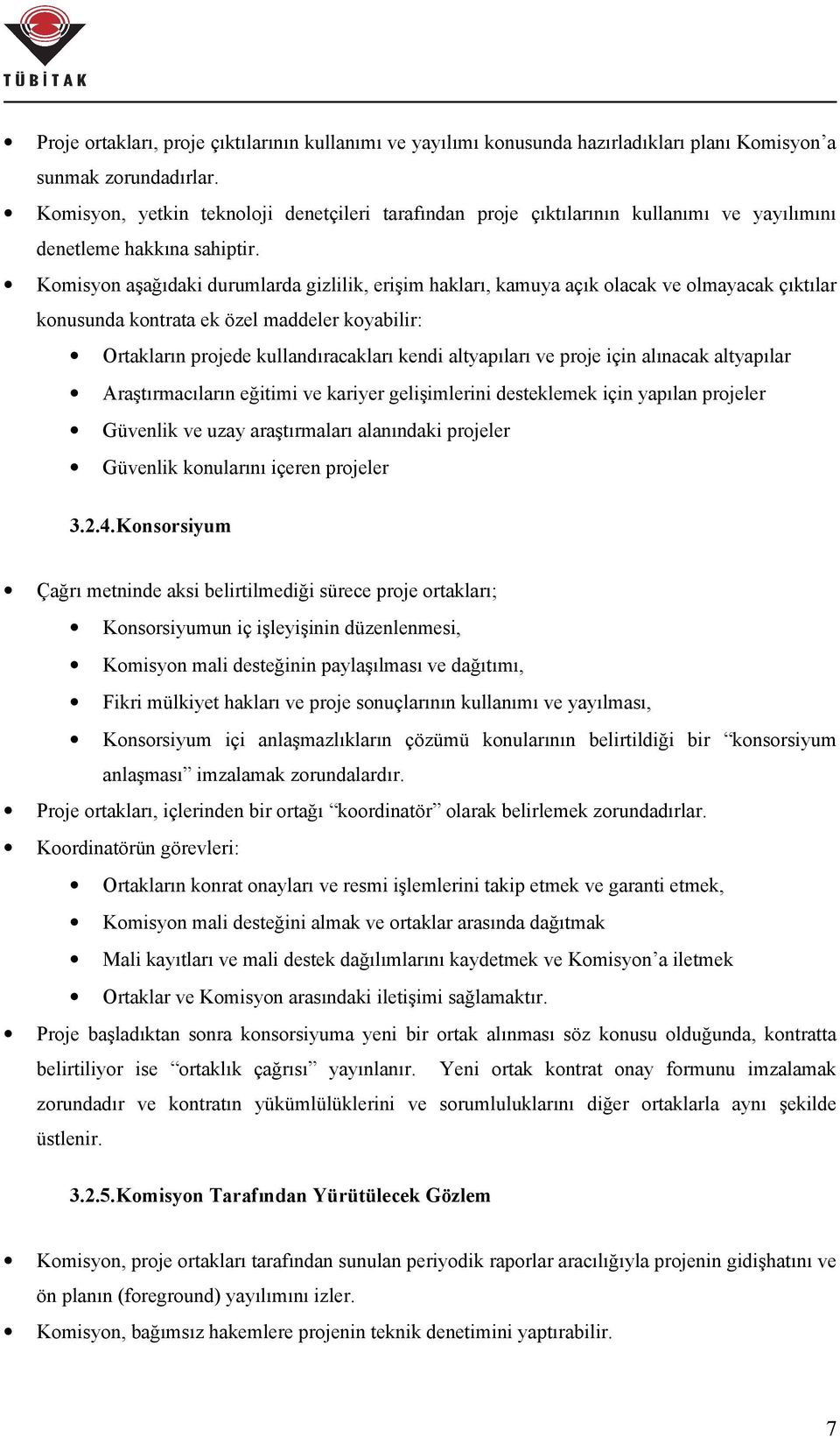 Komisyon aşağıdaki durumlarda gizlilik, erişim hakları, kamuya açık olacak ve olmayacak çıktılar konusunda kontrata ek özel maddeler koyabilir: Ortakların projede kullandıracakları kendi altyapıları