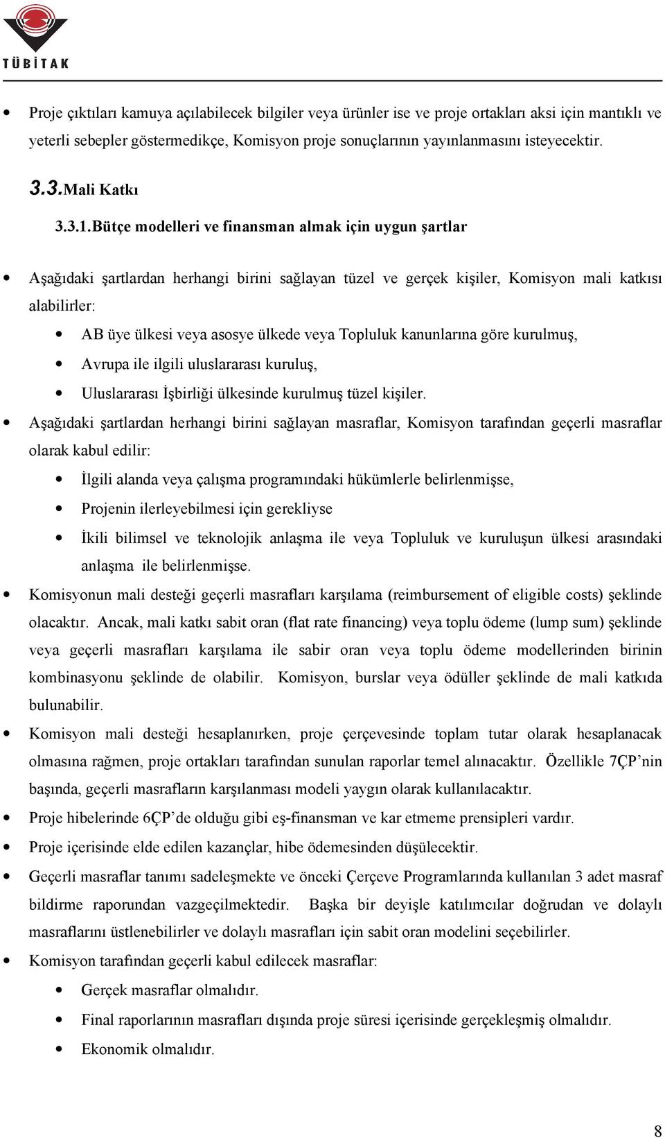 Bütçe modelleri ve finansman almak için uygun şartlar Aşağıdaki şartlardan herhangi birini sağlayan tüzel ve gerçek kişiler, Komisyon mali katkısı alabilirler: AB üye ülkesi veya asosye ülkede veya