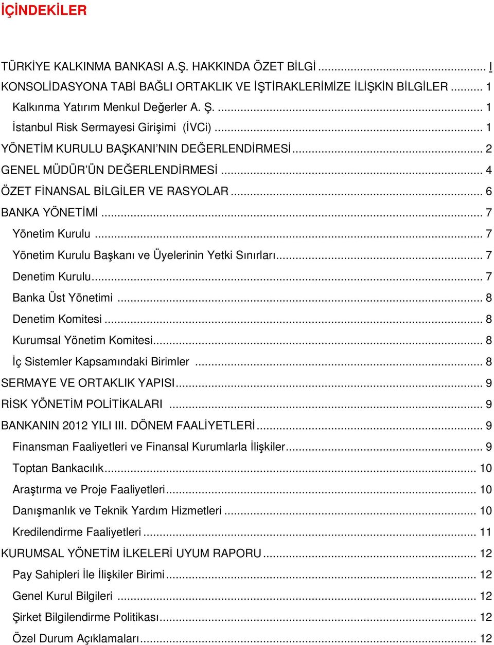 .. 7 Yönetim Kurulu... 7 Yönetim Kurulu Başkanı ve Üyelerinin Yetki Sınırları... 7 Denetim Kurulu... 7 Banka Üst Yönetimi... 8 Denetim Komitesi... 8 Kurumsal Yönetim Komitesi.