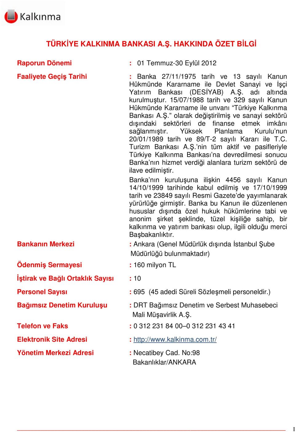 ve İşçi Yatırım Bankası (DESİYAB) A.Ş. adı altında kurulmuştur. 15/07/1988 tarih ve 329 sayılı Kanun Hükmünde Kararname ile unvanı Türkiye Kalkınma Bankası A.Ş. olarak değiştirilmiş ve sanayi sektörü dışındaki sektörleri de finanse etmek imkânı sağlanmıştır.