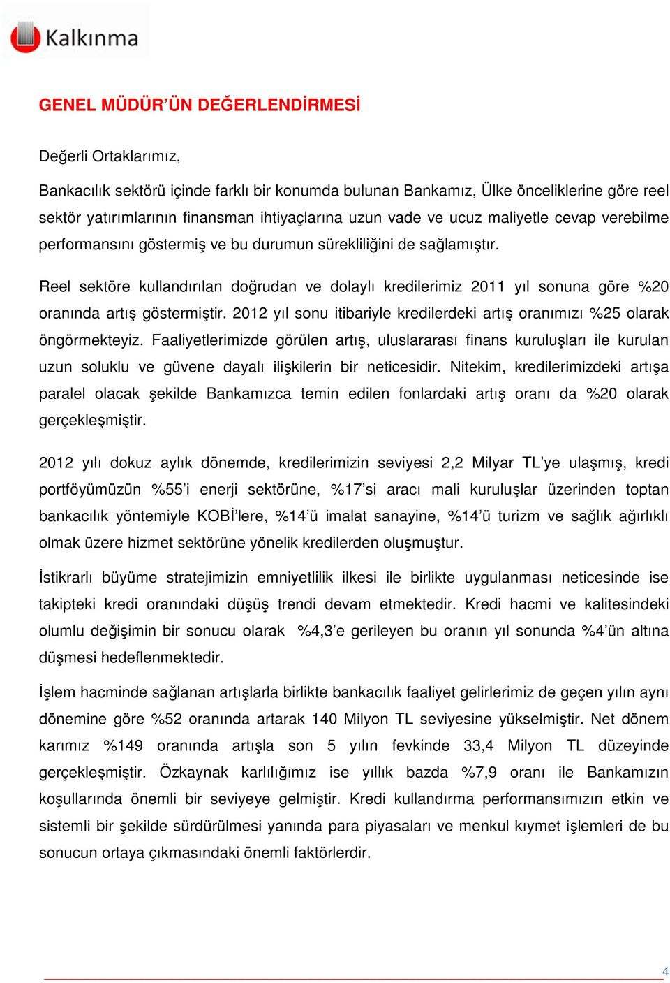 Reel sektöre kullandırılan doğrudan ve dolaylı kredilerimiz 2011 yıl sonuna göre %20 oranında artış göstermiştir. 2012 yıl sonu itibariyle kredilerdeki artış oranımızı %25 olarak öngörmekteyiz.