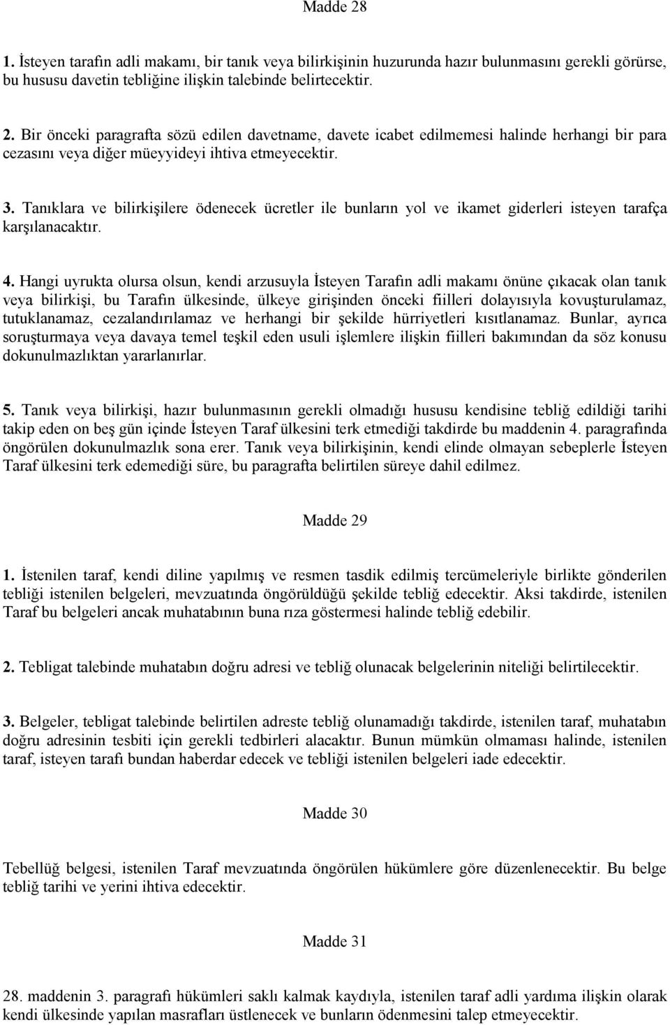 Hangi uyrukta olursa olsun, kendi arzusuyla İsteyen Tarafın adli makamı önüne çıkacak olan tanık veya bilirkişi, bu Tarafın ülkesinde, ülkeye girişinden önceki fiilleri dolayısıyla kovuşturulamaz,