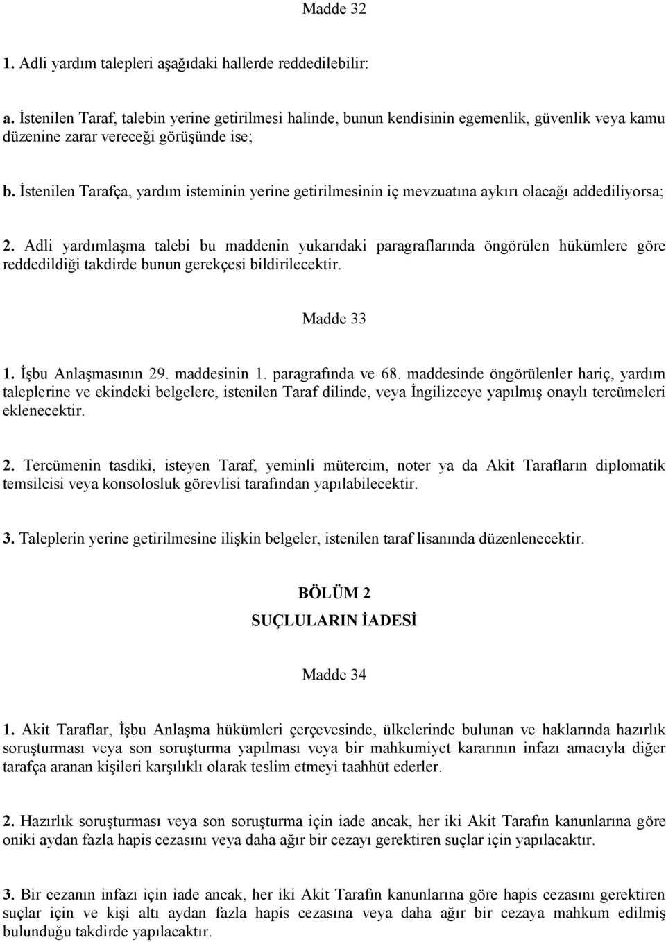 İstenilen Tarafça, yardım isteminin yerine getirilmesinin iç mevzuatına aykırı olacağı addediliyorsa; 2.