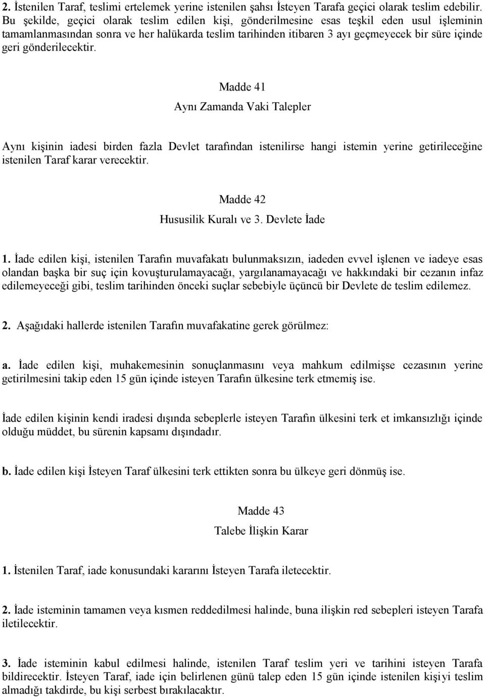 gönderilecektir. Madde 41 Aynı Zamanda Vaki Talepler Aynı kişinin iadesi birden fazla Devlet tarafından istenilirse hangi istemin yerine getirileceğine istenilen Taraf karar verecektir.