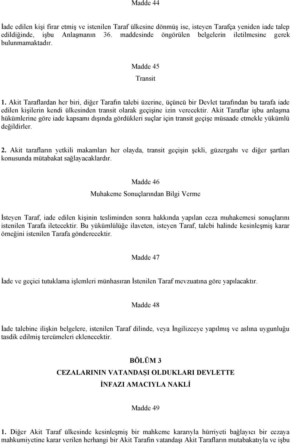 Akit Taraflardan her biri, diğer Tarafın talebi üzerine, üçüncü bir Devlet tarafından bu tarafa iade edilen kişilerin kendi ülkesinden transit olarak geçişine izin verecektir.