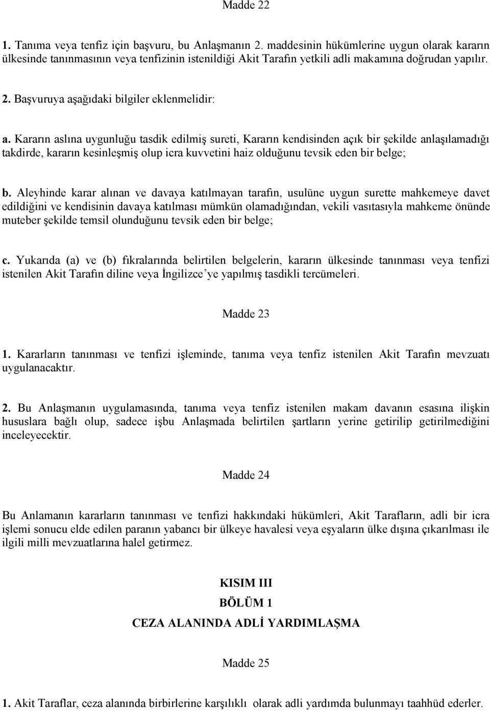 Kararın aslına uygunluğu tasdik edilmiş sureti, Kararın kendisinden açık bir şekilde anlaşılamadığı takdirde, kararın kesinleşmiş olup icra kuvvetini haiz olduğunu tevsik eden bir belge; b.