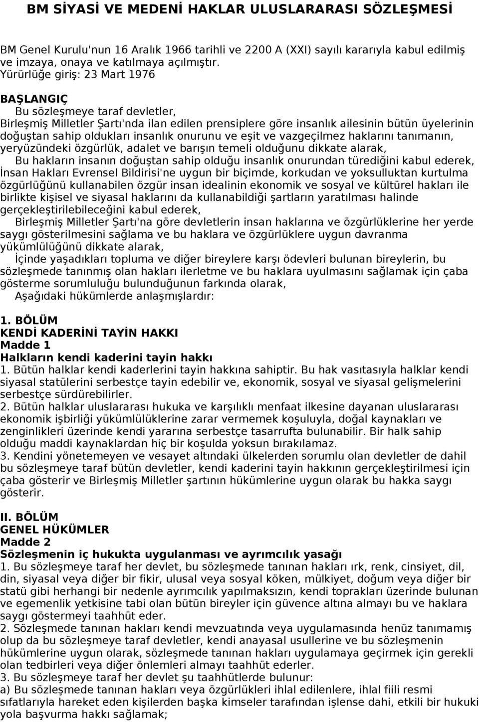 onurunu ve eşit ve vazgeçilmez haklarını tanımanın, yeryüzündeki özgürlük, adalet ve barışın temeli olduğunu dikkate alarak, Bu hakların insanın doğuştan sahip olduğu insanlık onurundan türediğini