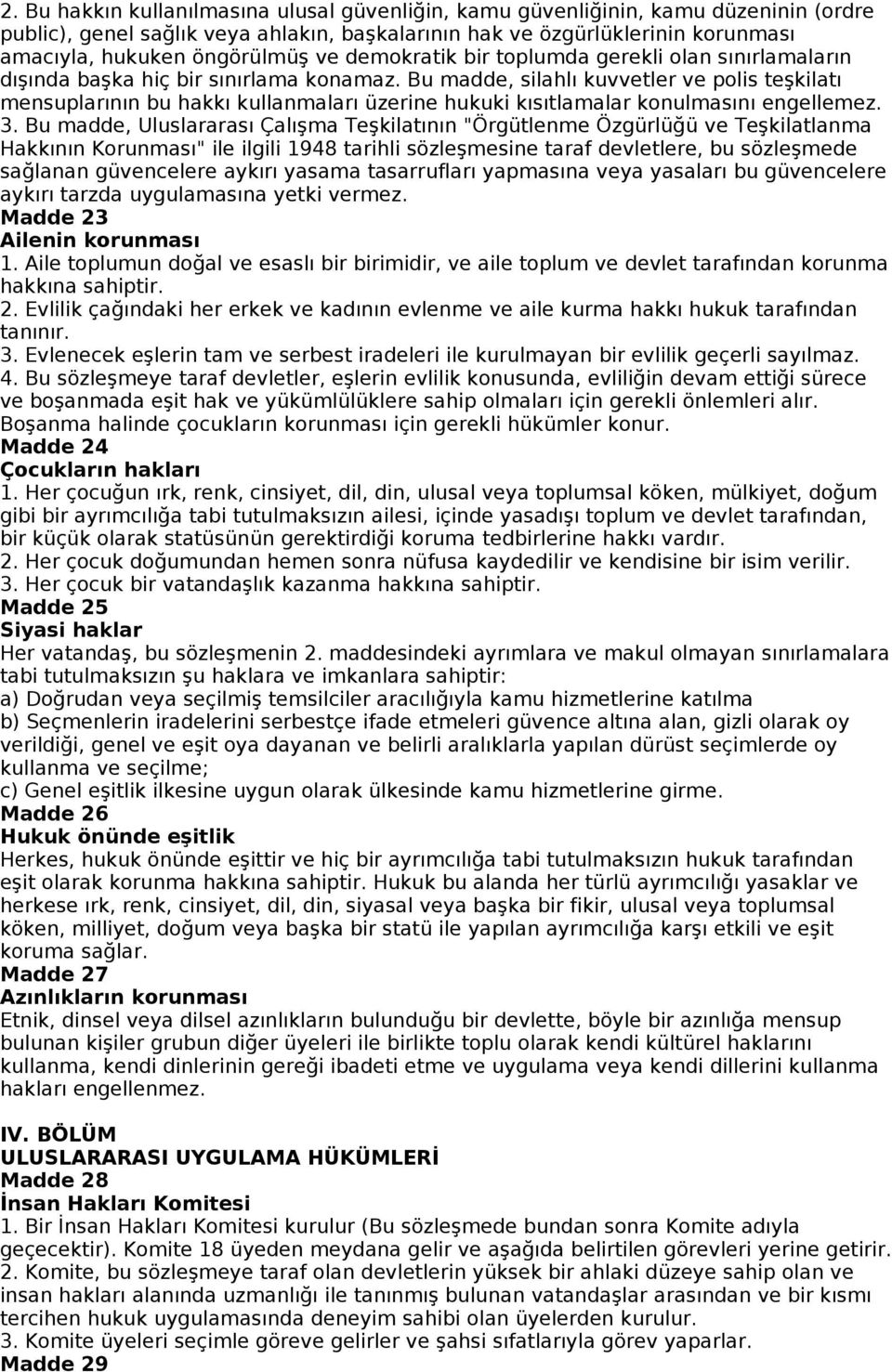 Bu madde, silahlı kuvvetler ve polis teşkilatı mensuplarının bu hakkı kullanmaları üzerine hukuki kısıtlamalar konulmasını engellemez. 3.