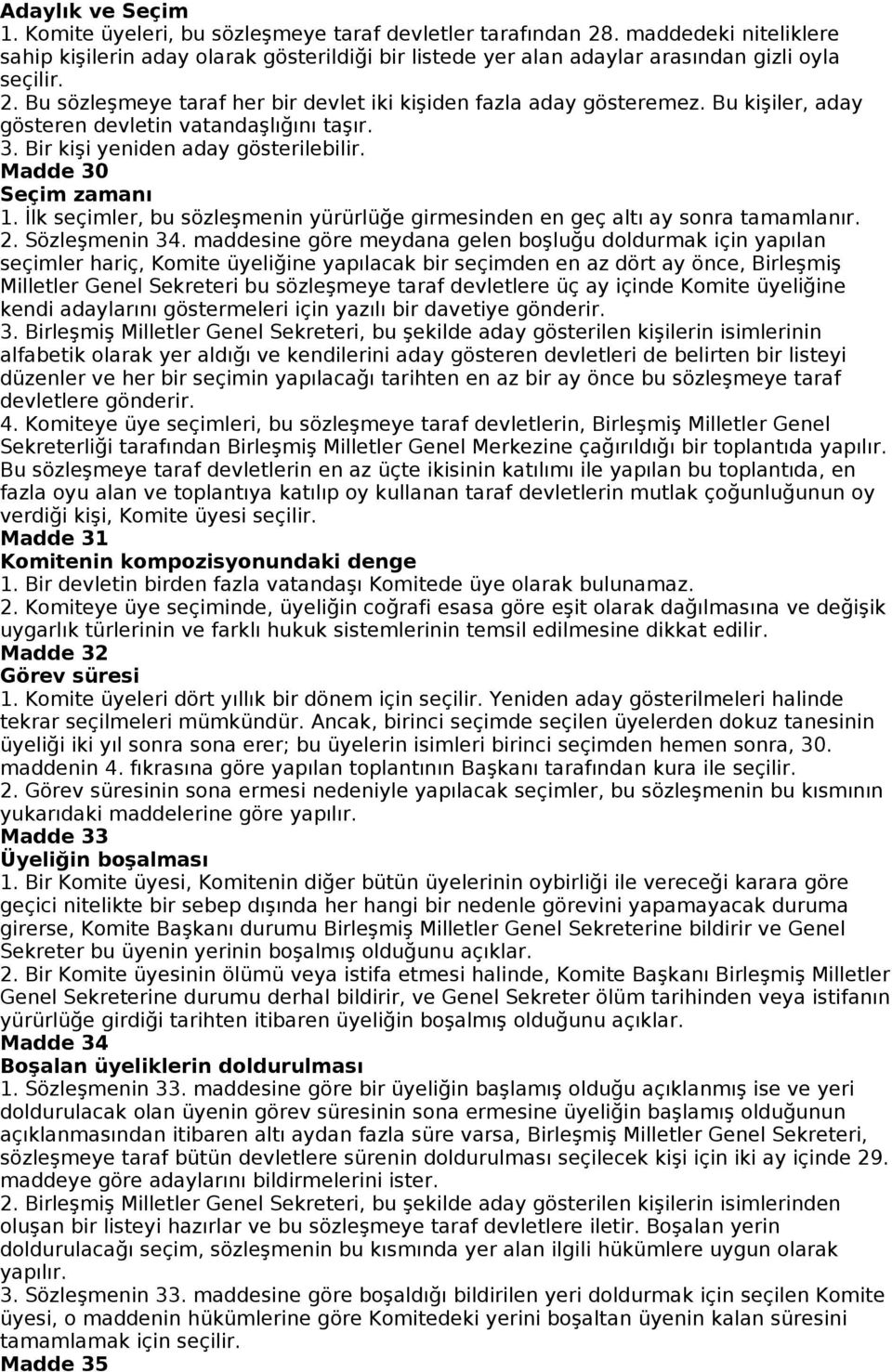 Bu kişiler, aday gösteren devletin vatandaşlığını taşır. 3. Bir kişi yeniden aday gösterilebilir. Madde 30 Seçim zamanı 1.