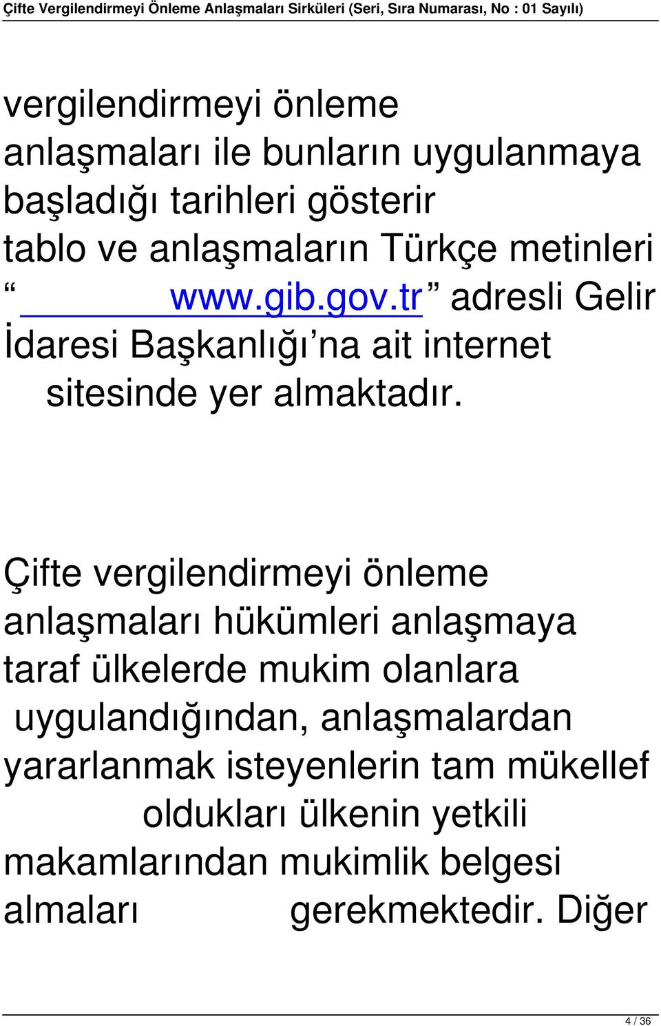 Çifte vergilendirmeyi önleme anlaşmaları hükümleri anlaşmaya taraf ülkelerde mukim olanlara uygulandığından,