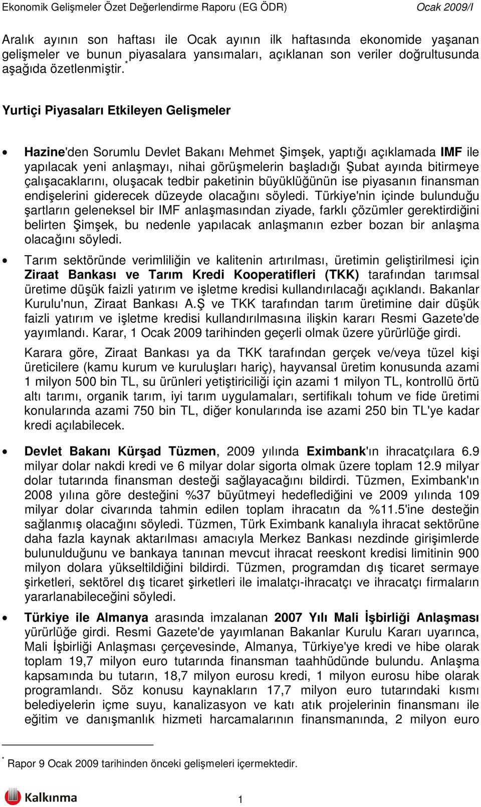 çalışacaklarını, oluşacak tedbir paketinin büyüklüğünün ise piyasanın finansman endişelerini giderecek düzeyde olacağını söyledi.