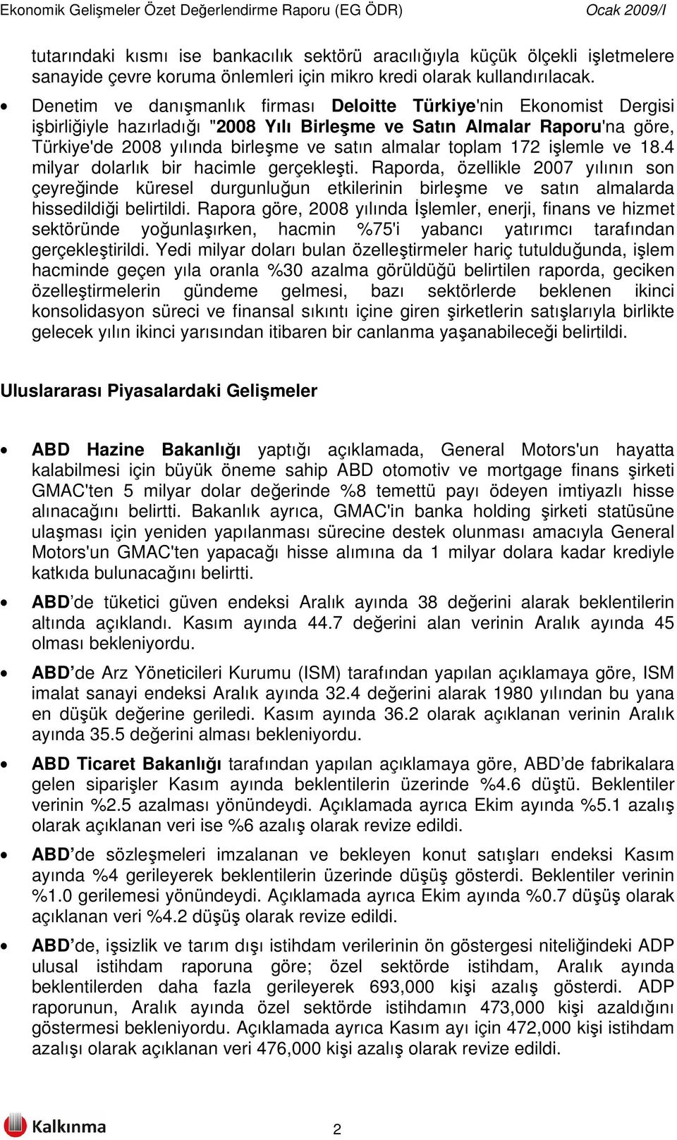 toplam 172 işlemle ve 18.4 milyar dolarlık bir hacimle gerçekleşti. Raporda, özellikle 2007 yılının son çeyreğinde küresel durgunluğun etkilerinin birleşme ve satın almalarda hissedildiği belirtildi.