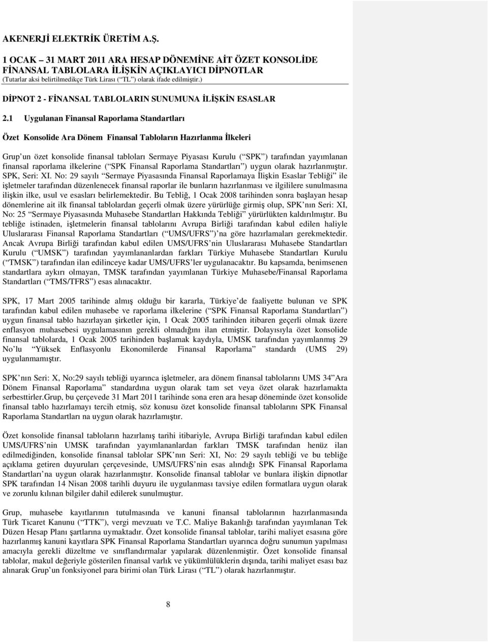 yayımlanan finansal raporlama ilkelerine ( SPK Finansal Raporlama Standartları ) uygun olarak hazırlanmıştır. SPK, Seri: XI.