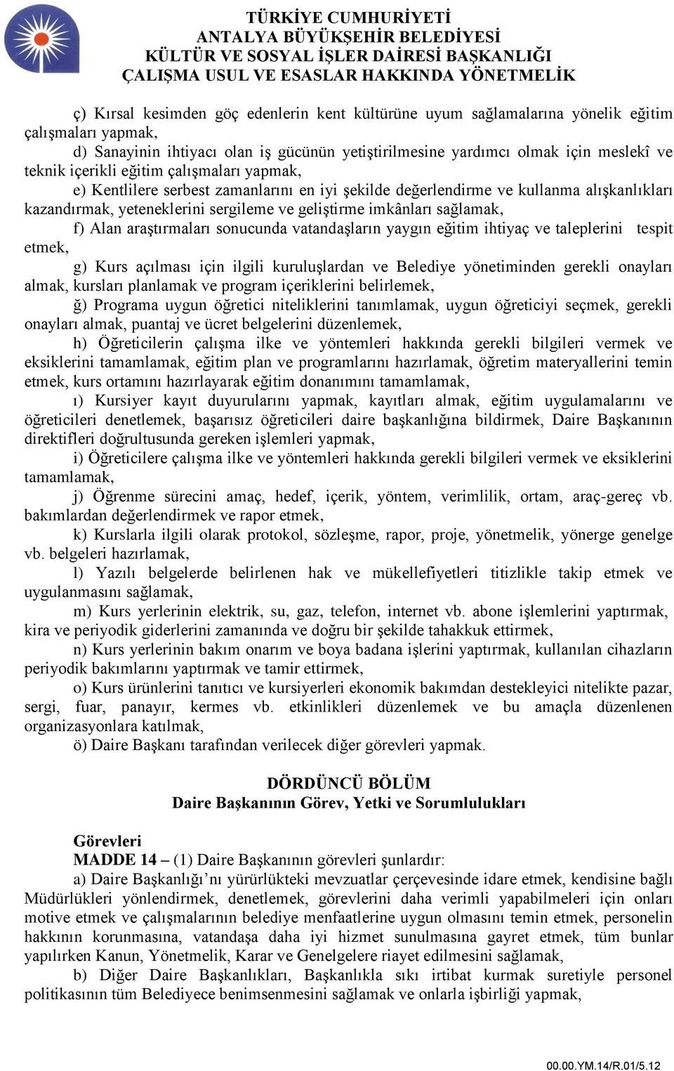 Alan araştırmaları sonucunda vatandaşların yaygın eğitim ihtiyaç ve taleplerini tespit etmek, g) Kurs açılması için ilgili kuruluşlardan ve Belediye yönetiminden gerekli onayları almak, kursları