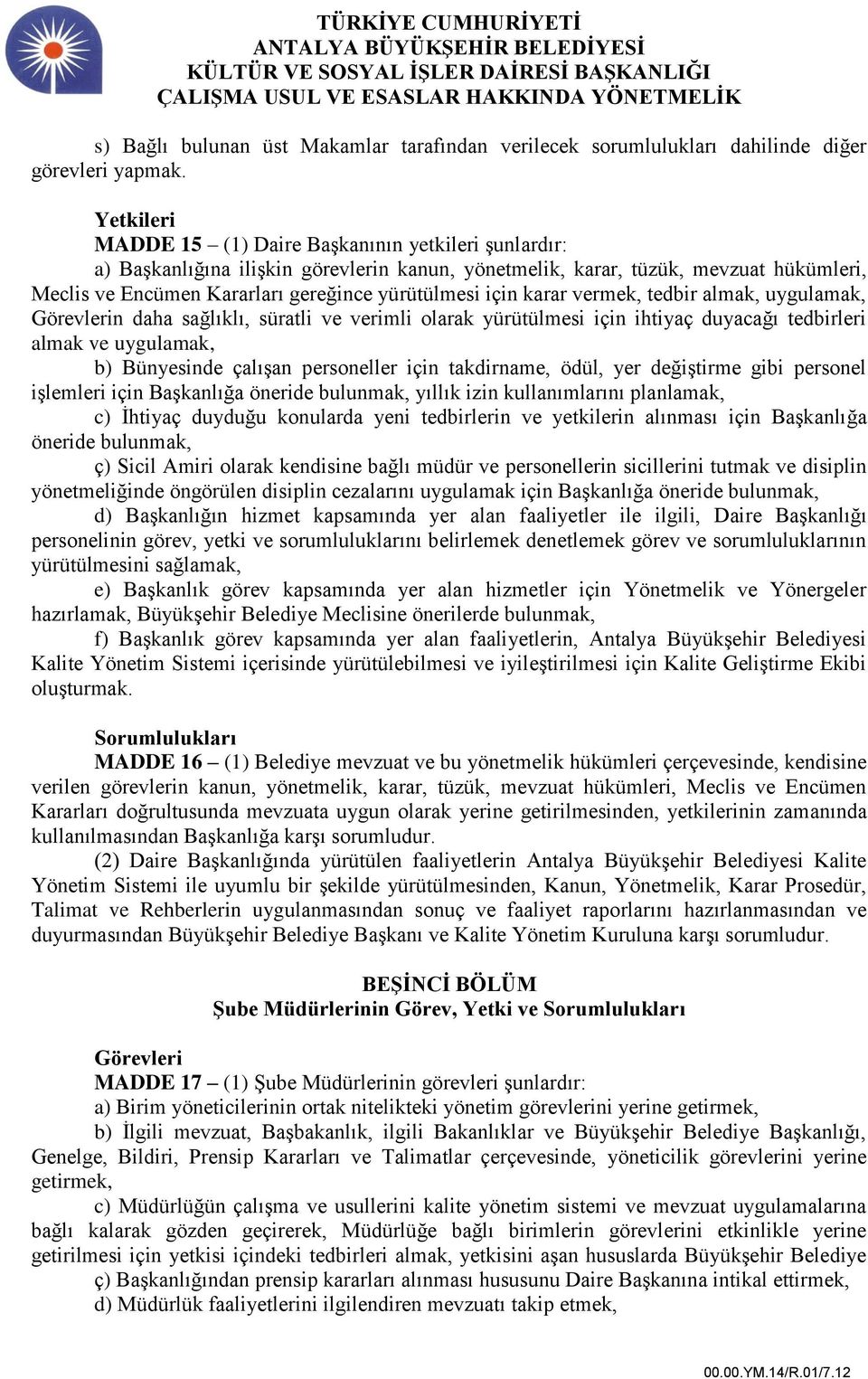 için karar vermek, tedbir almak, uygulamak, Görevlerin daha sağlıklı, süratli ve verimli olarak yürütülmesi için ihtiyaç duyacağı tedbirleri almak ve uygulamak, b) Bünyesinde çalışan personeller için