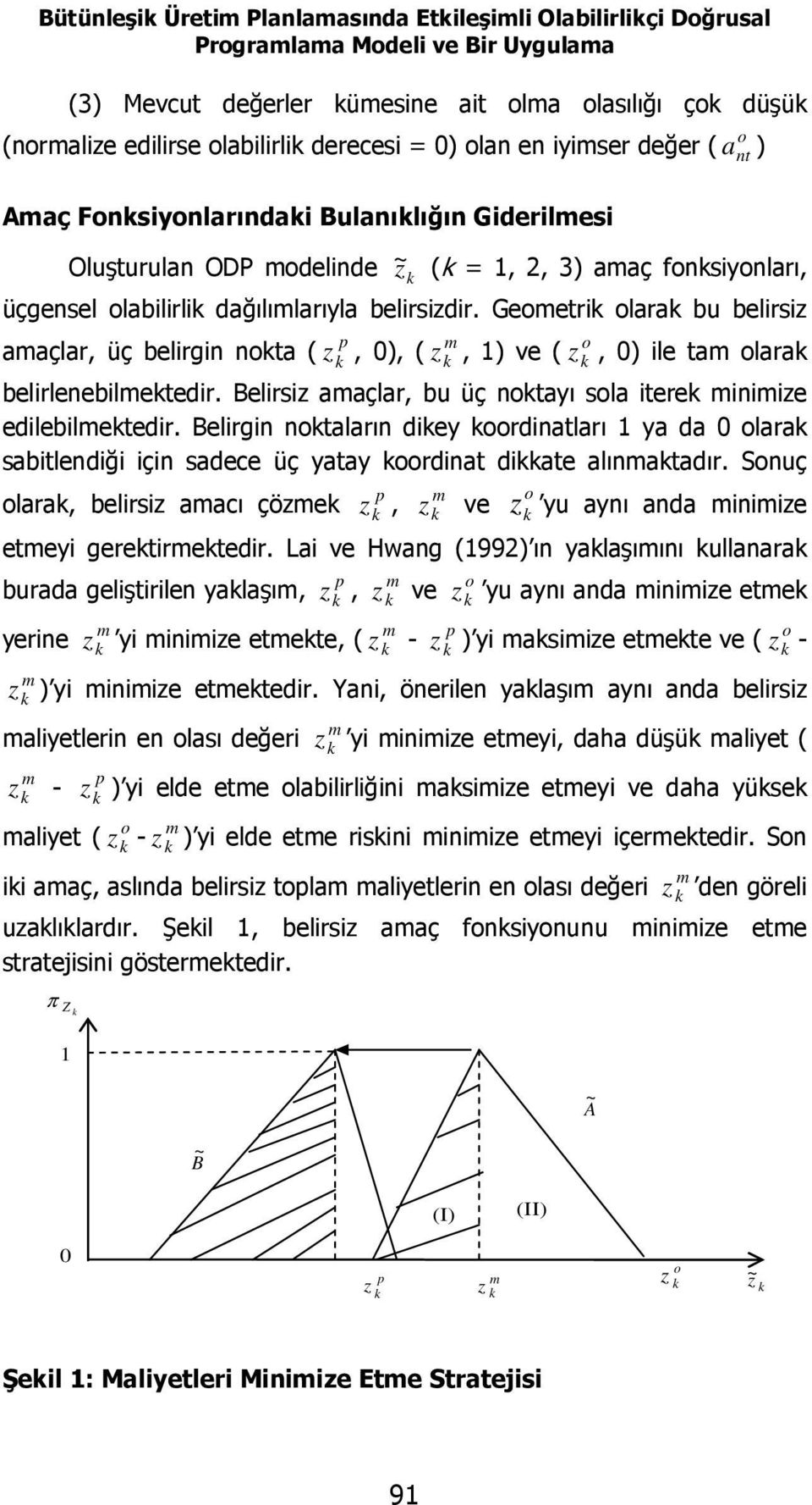 Geerik larak bu belirsiz k aaçlar, üç belirgin nka ( z, 0, ( z, ve ( z, 0 ile a larak belirlenebilekedir. Belirsiz aaçlar, bu üç nkayı sla ierek iniize edilebilekedir.