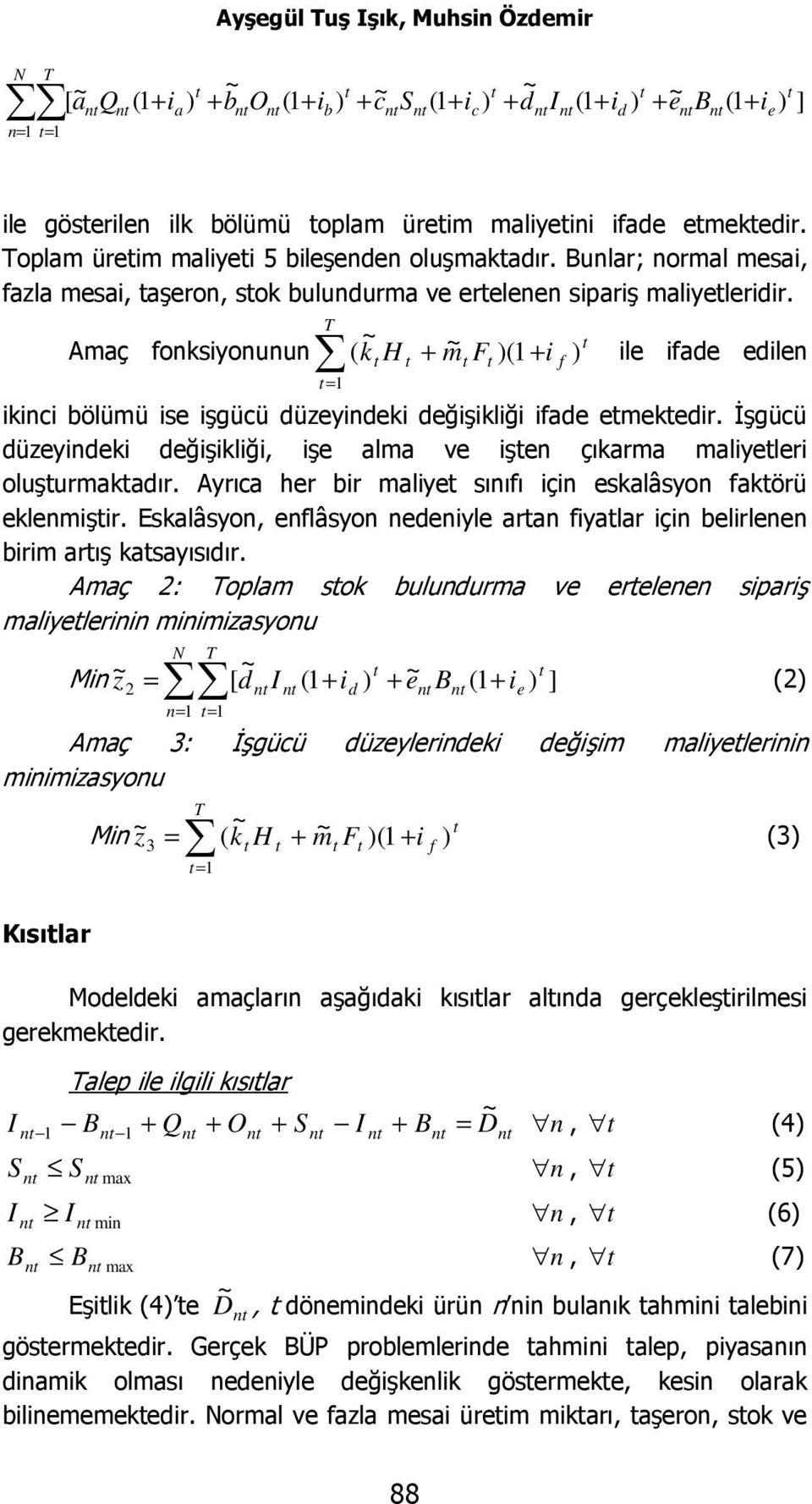 İşgücü düzeyindeki değişikliği, işe ala ve işen çıkara aliyeleri luşurakadır. Ayrıca her bir aliye sınıfı için eskalâsyn fakörü eklenişir.