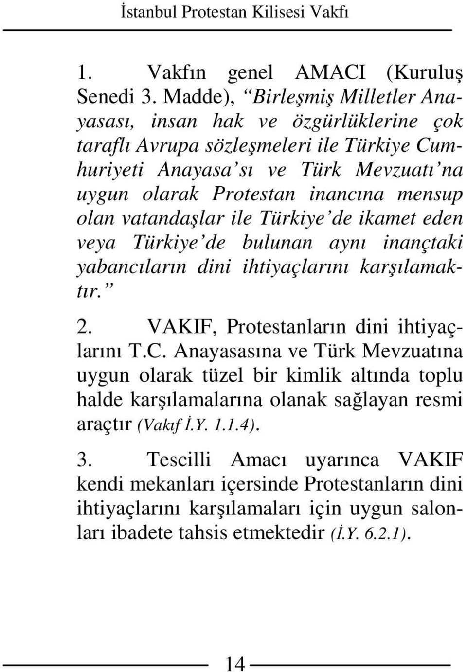 mensup olan vatandaşlar ile Türkiye de ikamet eden veya Türkiye de bulunan aynı inançtaki yabancıların dini ihtiyaçlarını karşılamaktır. 2. VAKIF, Protestanların dini ihtiyaçlarını T.C.