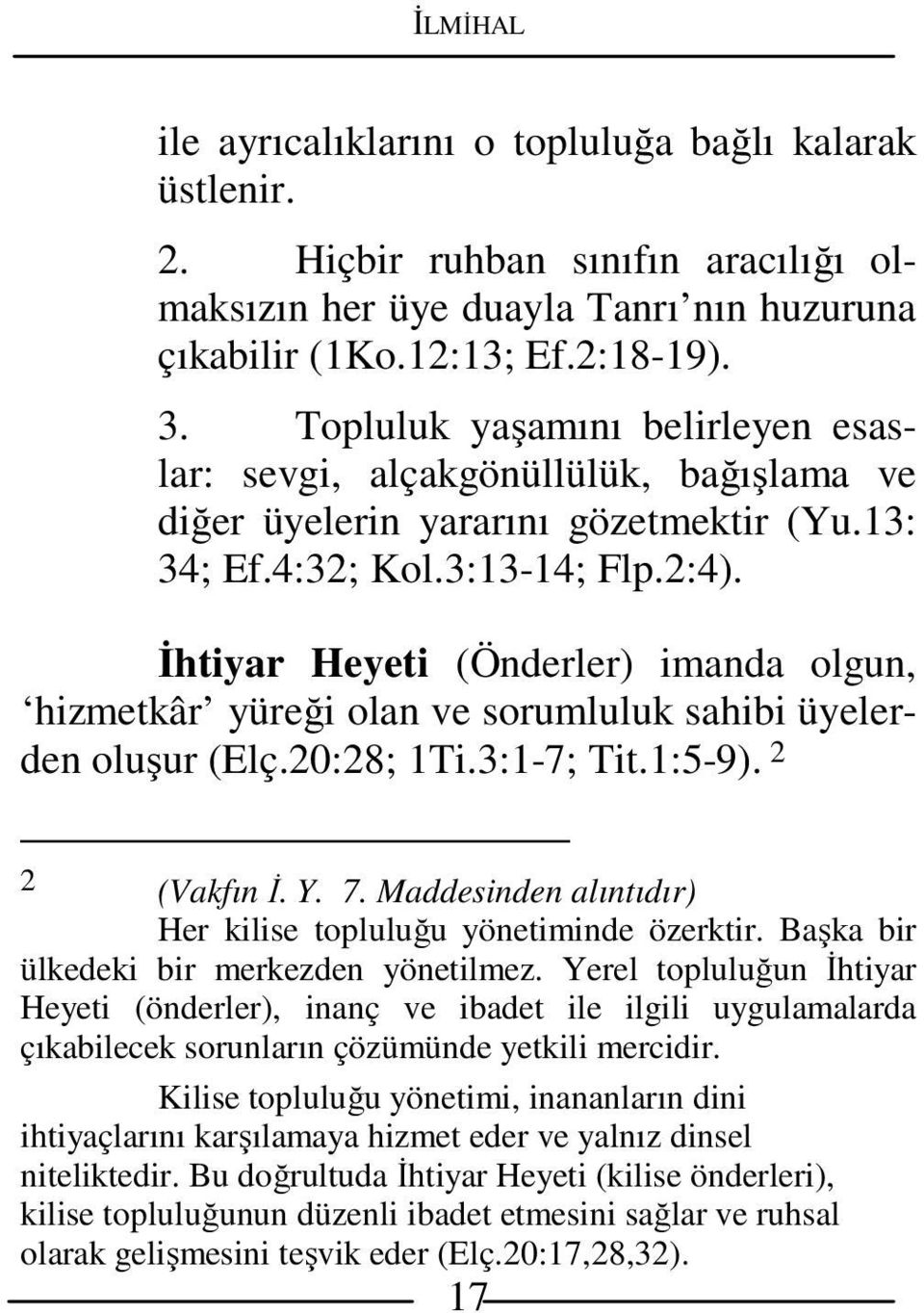 İhtiyar Heyeti (Önderler) imanda olgun, hizmetkâr yüreği olan ve sorumluluk sahibi üyelerden oluşur (Elç.20:28; 1Ti.3:1-7; Tit.1:5-9). 2 2 (Vakfın İ. Y. 7.