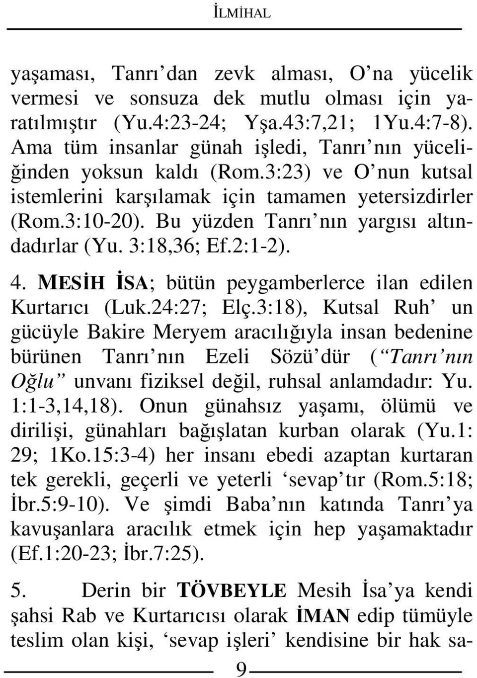 Bu yüzden Tanrı nın yargısı altındadırlar (Yu. 3:18,36; Ef.2:1-2). 4. MESİH İSA; bütün peygamberlerce ilan edilen Kurtarıcı (Luk.24:27; Elç.