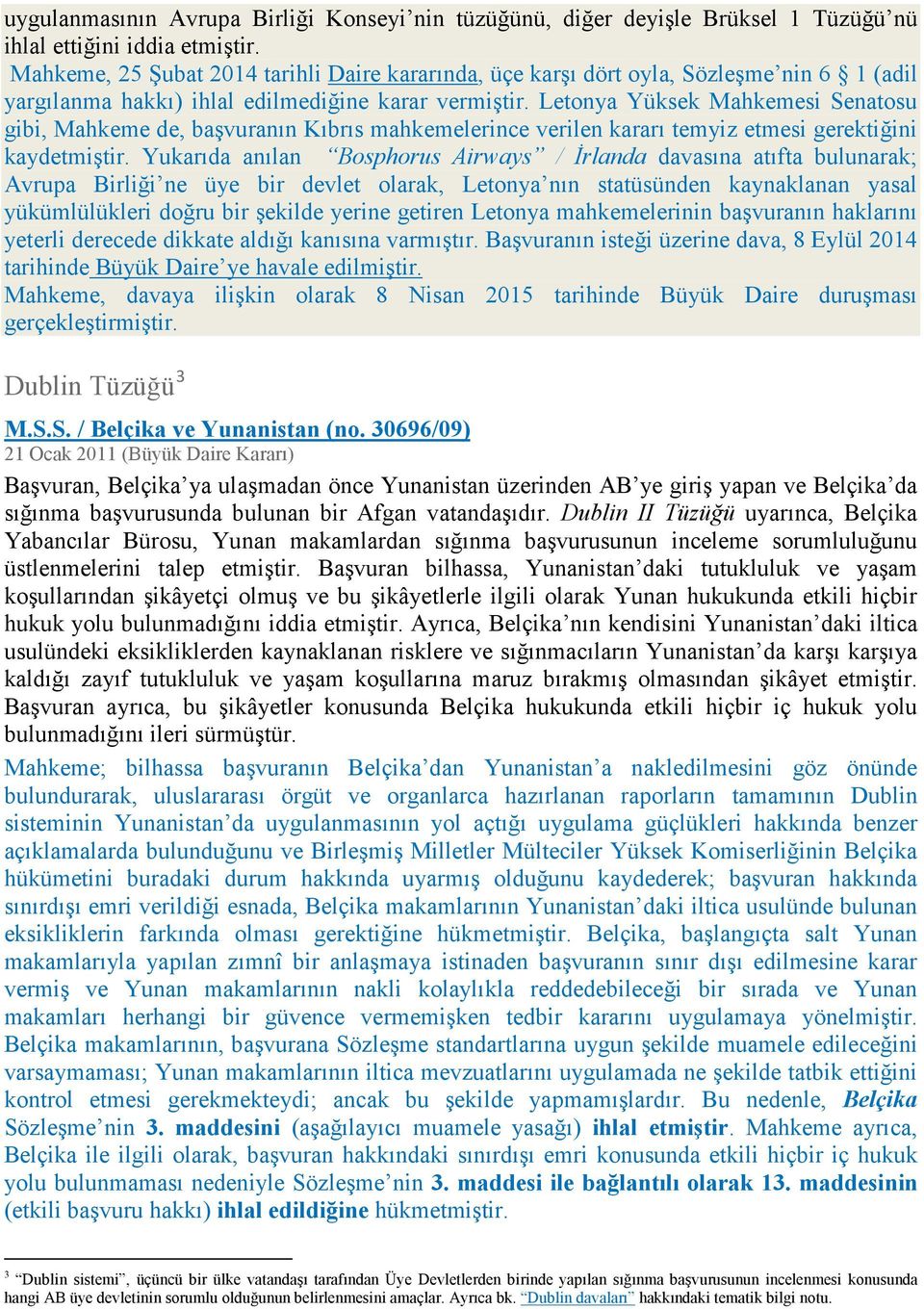 Letonya Yüksek Mahkemesi Senatosu gibi, Mahkeme de, başvuranın Kıbrıs mahkemelerince verilen kararı temyiz etmesi gerektiğini kaydetmiştir.