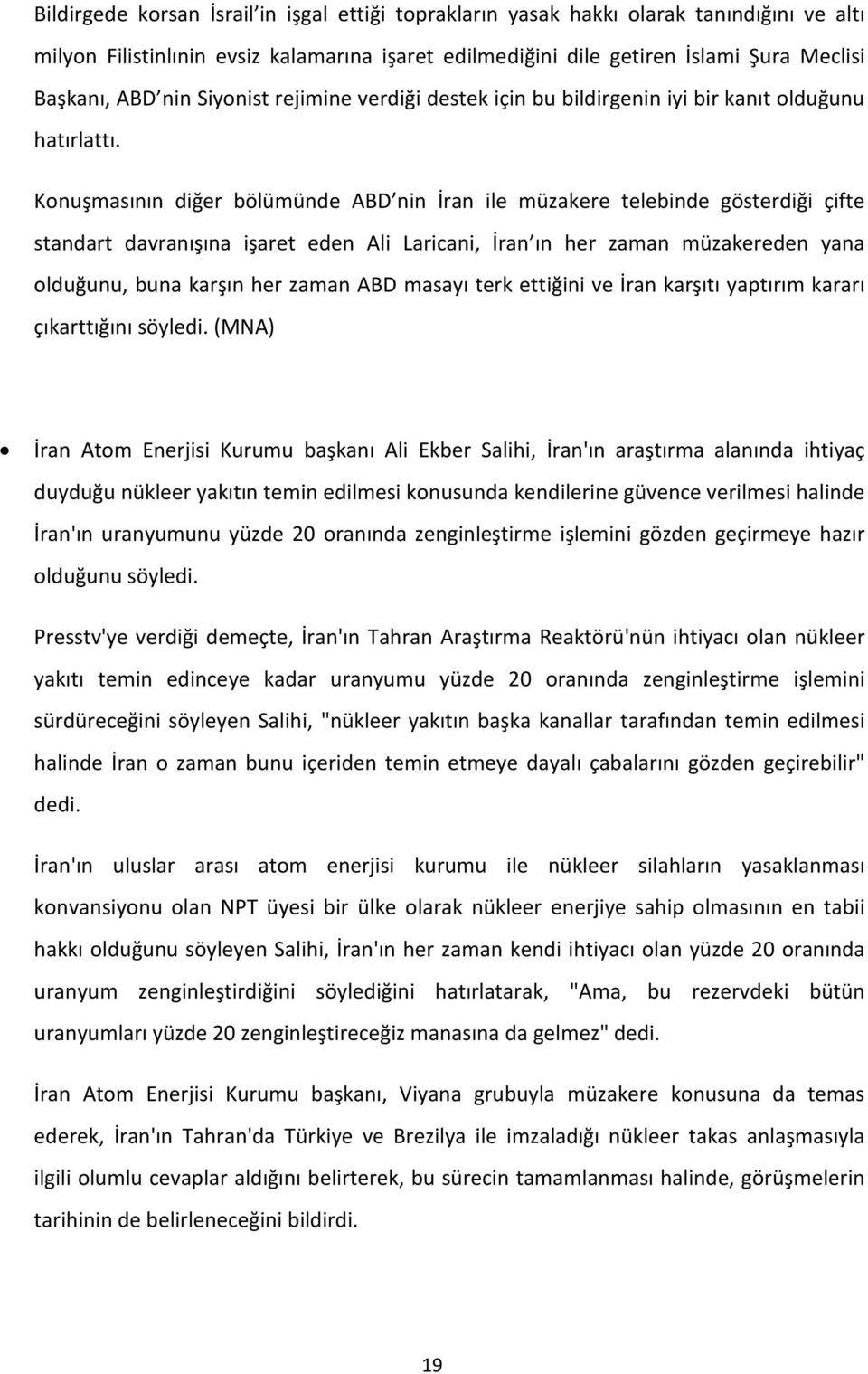 Konuşmasının diğer bölümünde ABD nin İran ile müzakere telebinde gösterdiği çifte standart davranışına işaret eden Ali Laricani, İran ın her zaman müzakereden yana olduğunu, buna karşın her zaman ABD