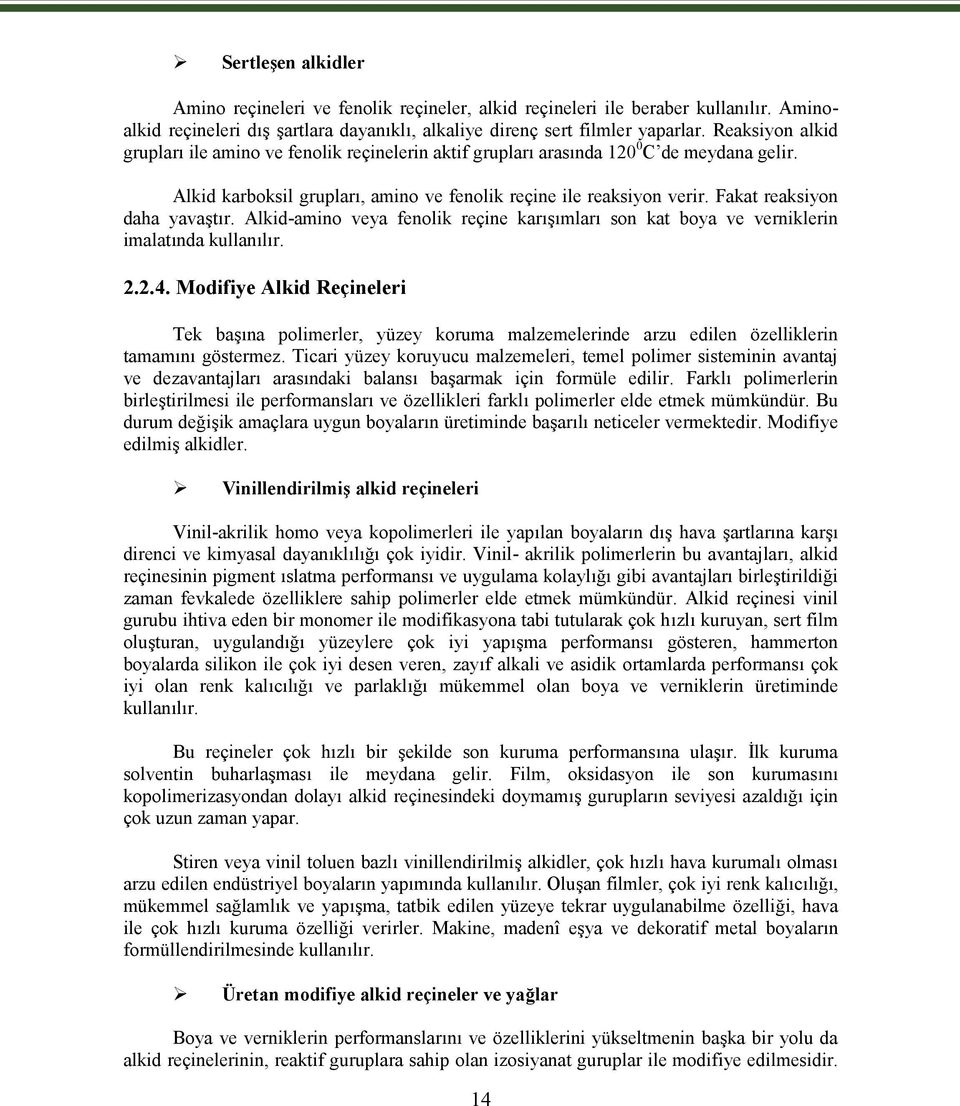 Fakat reaksiyon daha yavaştır. Alkid-amino veya fenolik reçine karışımları son kat boya ve verniklerin imalatında kullanılır. 2.2.4.