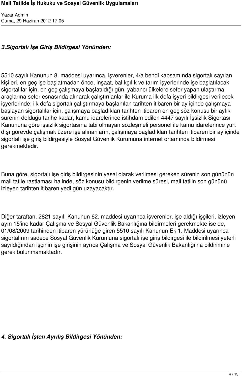 çalışmaya başlatıldığı gün, yabancı ülkelere sefer yapan ulaştırma araçlarına sefer esnasında alınarak çalıştırılanlar ile Kuruma ilk defa işyeri bildirgesi verilecek işyerlerinde; ilk defa sigortalı