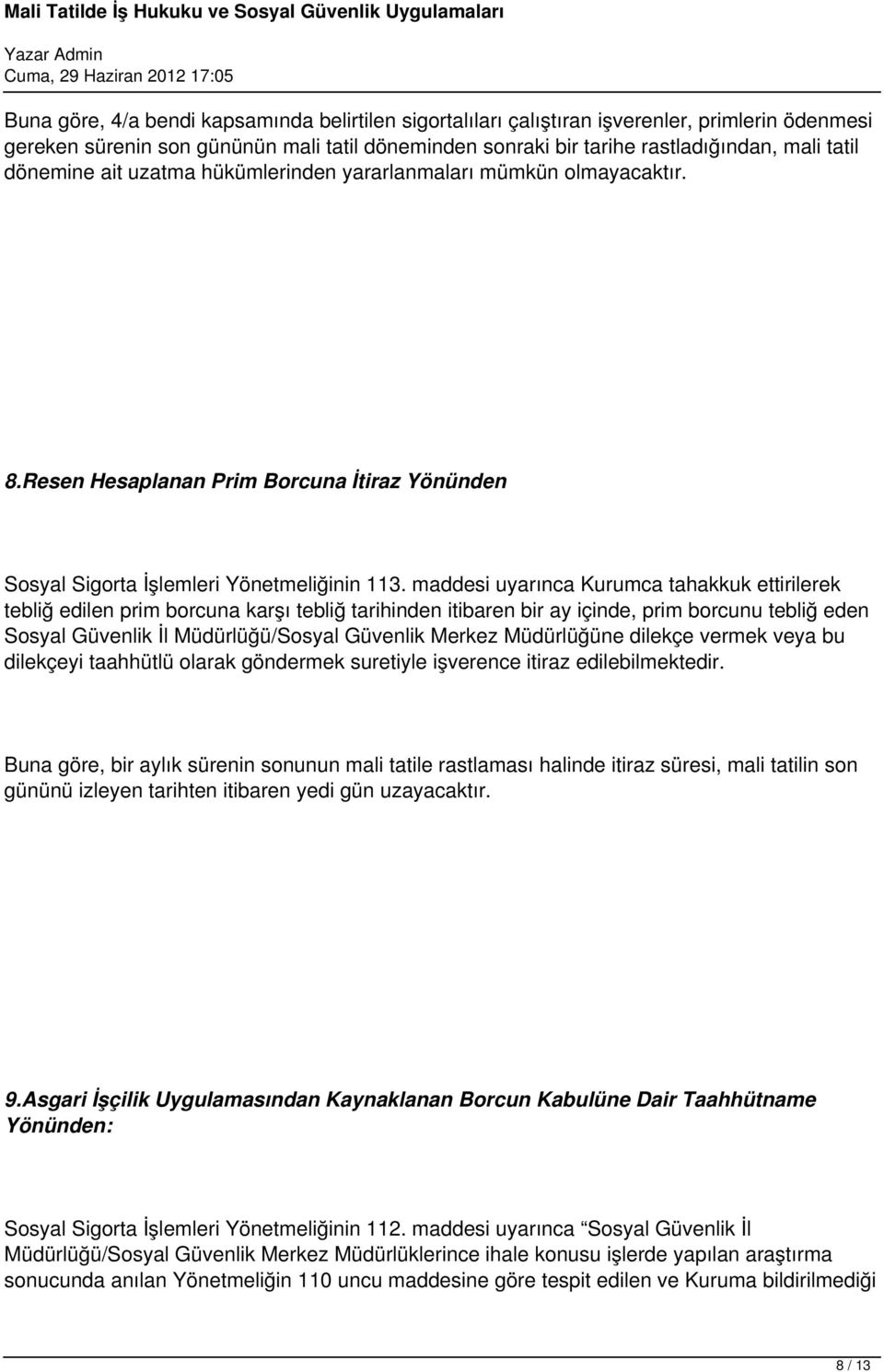 maddesi uyarınca Kurumca tahakkuk ettirilerek tebliğ edilen prim borcuna karşı tebliğ tarihinden itibaren bir ay içinde, prim borcunu tebliğ eden Sosyal Güvenlik İl Müdürlüğü/Sosyal Güvenlik Merkez