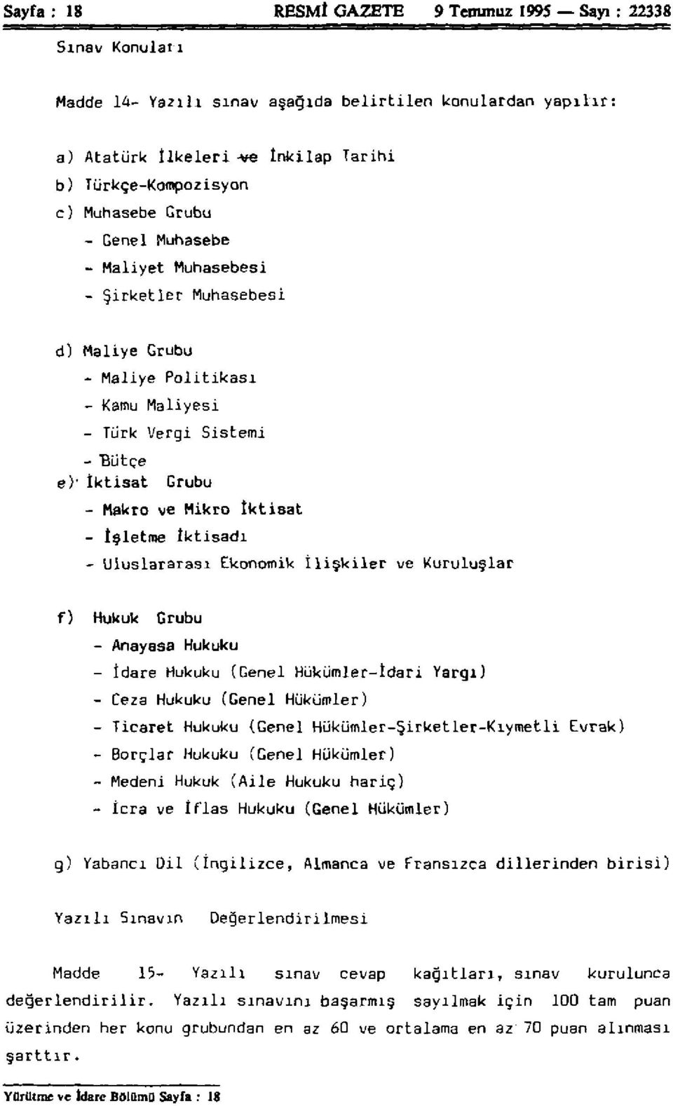 İşletme İktisadı - Uluslararası Ekonomik İlişkiler ve Kuruluşlar f) Hukuk Grubu - Anayasa Hukuku - İdare Hukuku (Genel Hükümler-İdari Yargı) - Ceza Hukuku (Genel Hükümler) - Ticaret Hukuku (Genel