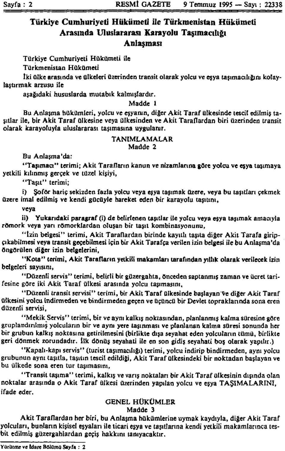 Madde 1 Bu Anlaşma hükümleri, yolcu ve eşyanın, diğer Akit Taraf ülkesinde tescil edilmiş taşıtlar ile, bir Akit Taraf ülkesine veya ülkesinden ve Akit Taraflardan biri üzerinden transit olarak