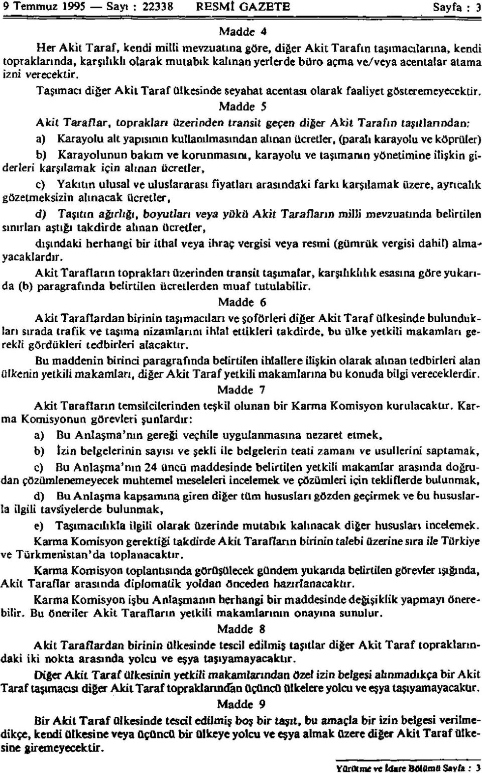 Madde 5 Akit Taraflar, toprakları üzerinden transit geçen diğer Akit Tarafın taşıtlarından: a) Karayolu alt yapısının kullanılmasından alınan ücretler, (paralı karayolu ve köprüler) b) Karayolunun