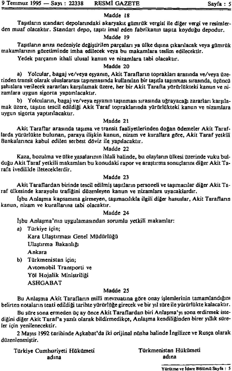 Madde 19 Taşıtların arıza nedeniyle değiştirilen parçaları ya ülke dışına çıkarılacak veya gümrük makamlarının gözetiminde imha edilecek veya bu makamlara teslim edilecektir.