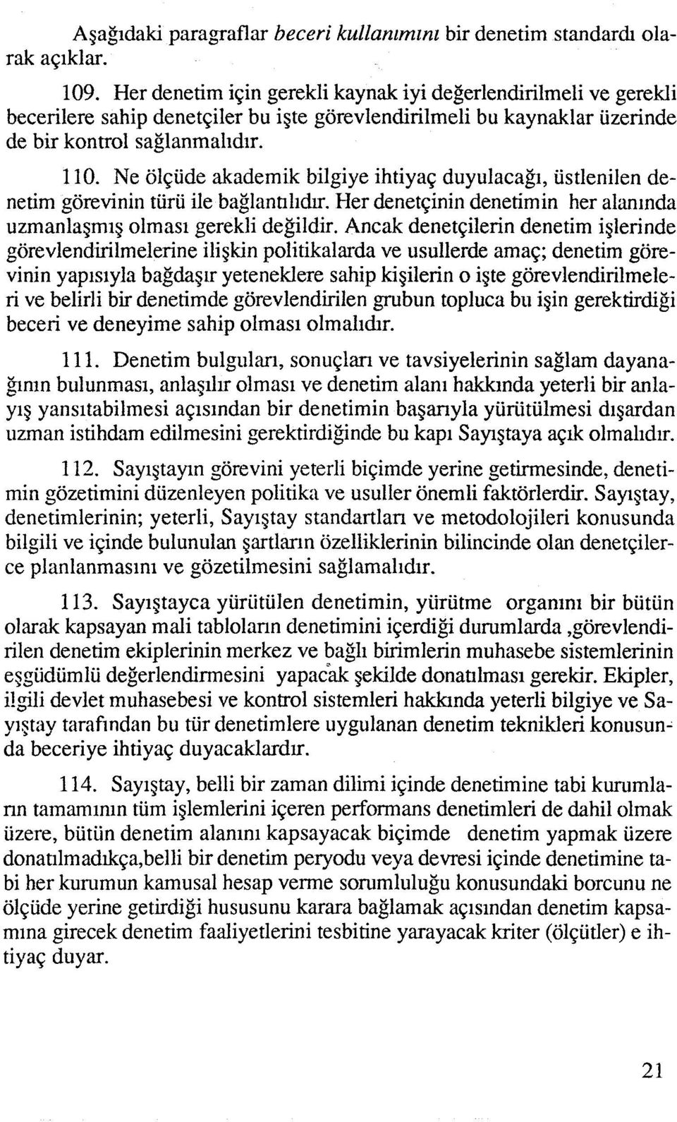 Ne olqiide akademik bilgiye ihtiyaq duyulacagi, iistlenilen denetim gorevinin tiirii ile baglanhlidr. Her denet~inin denetimin her alaninda uzmanlagmig olmasi gerekli degildir.