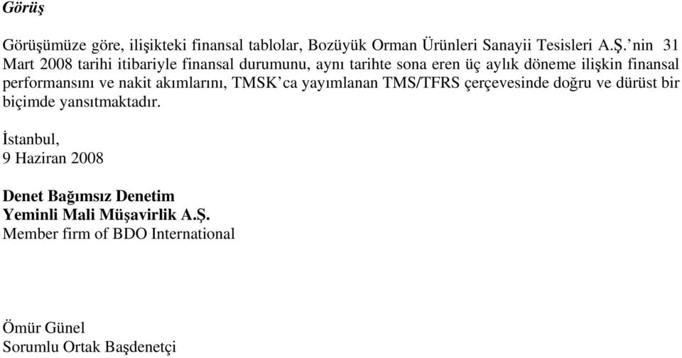 performansını ve nakit akımlarını, TMSK ca yayımlanan TMS/TFRS çerçevesinde doğru ve dürüst bir biçimde yansıtmaktadır.