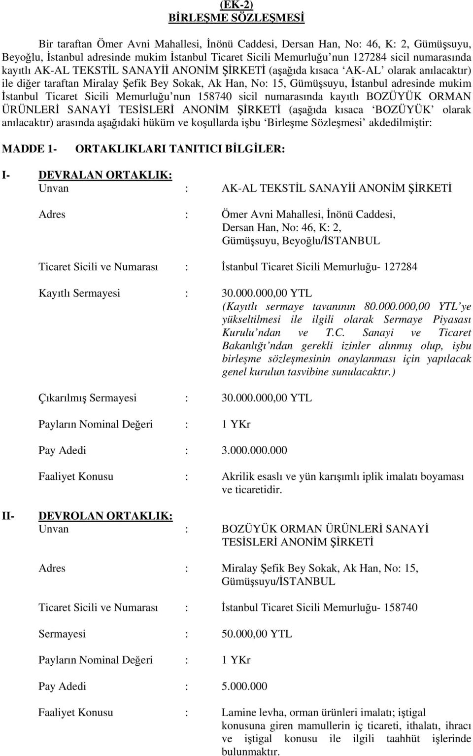 İstanbul Ticaret Sicili Memurluğu nun 158740 sicil numarasında kayıtlı BOZÜYÜK ORMAN ÜRÜNLERİ SANAYİ TESİSLERİ ANONİM ŞİRKETİ (aşağıda kısaca BOZÜYÜK olarak anılacaktır) arasında aşağıdaki hüküm ve