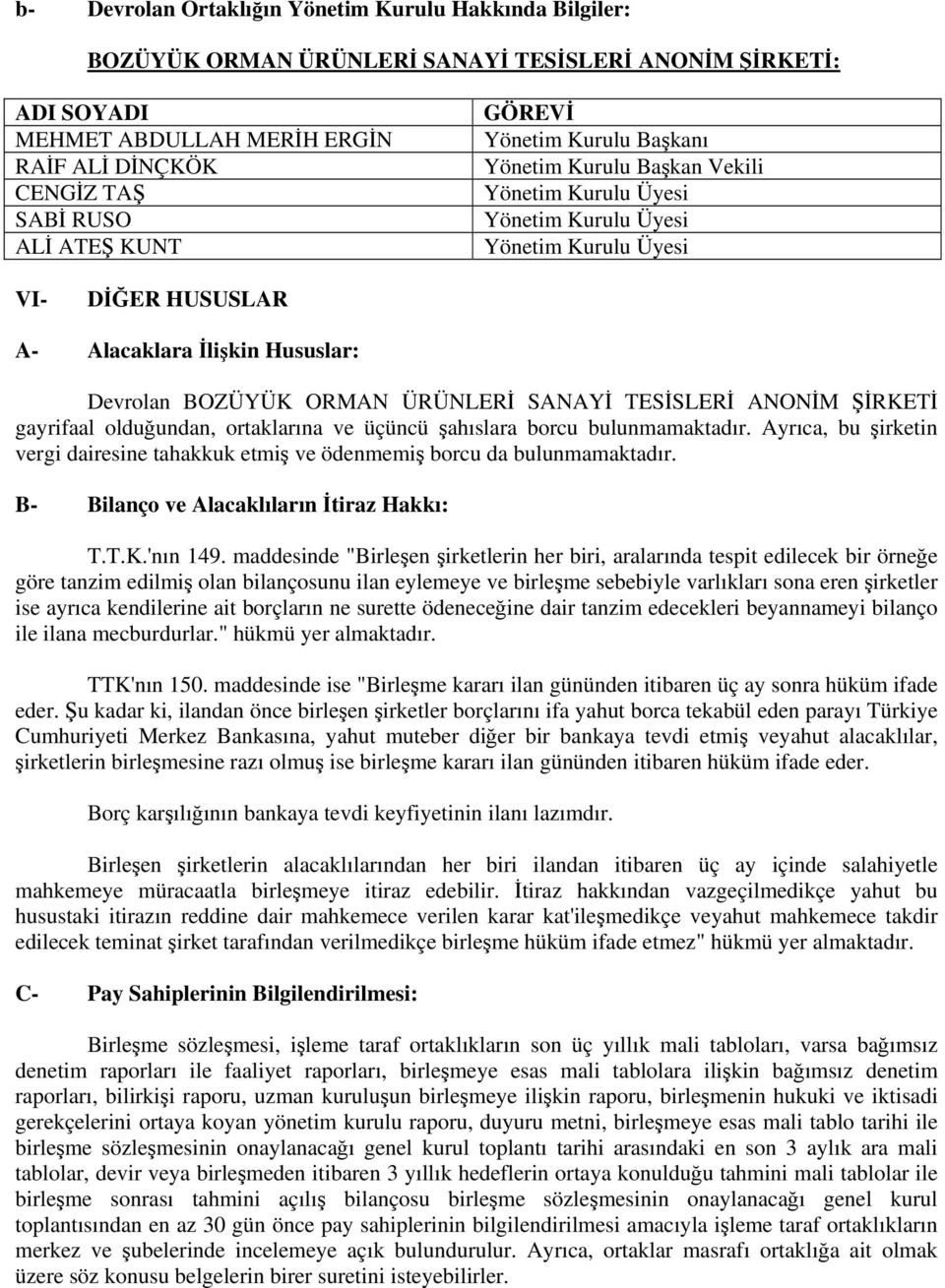 ORMAN ÜRÜNLERİ SANAYİ TESİSLERİ ANONİM ŞİRKETİ gayrifaal olduğundan, ortaklarına ve üçüncü şahıslara borcu bulunmamaktadır.