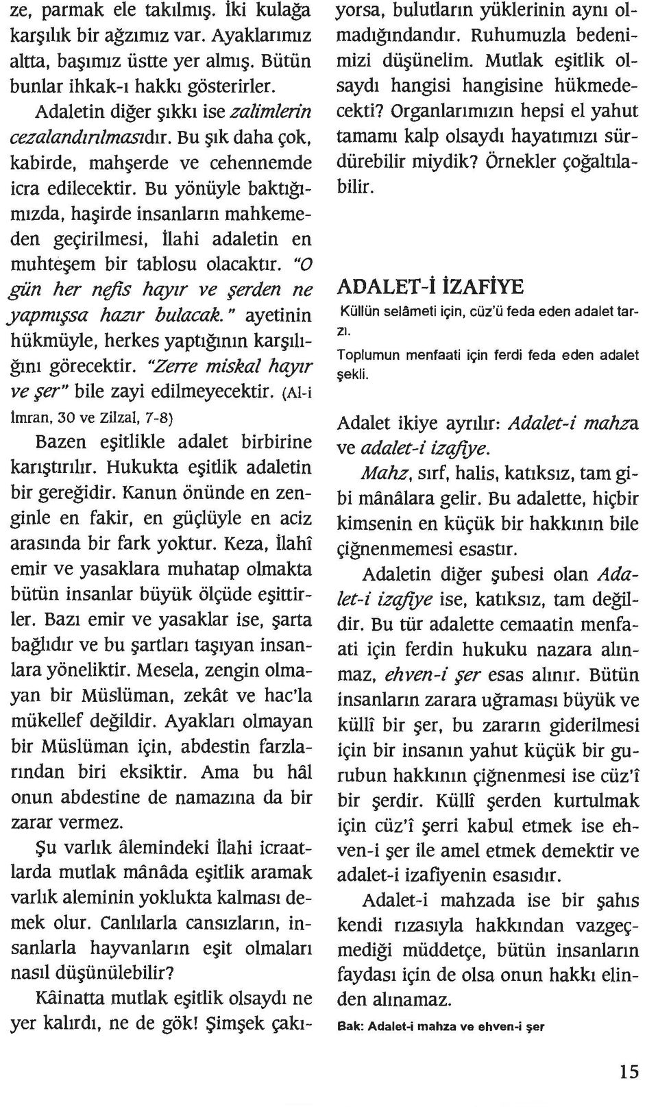 "O giin her nefis hayzr ve ~erden ne yapmz~sa hazzr bulacak. " ayetinin hiikmiiyle, herkes yapt1gmm kar 1hgim gorecektir. "Zerre miskal hayzr ve ~er" bile zayi edilmeyecektir.