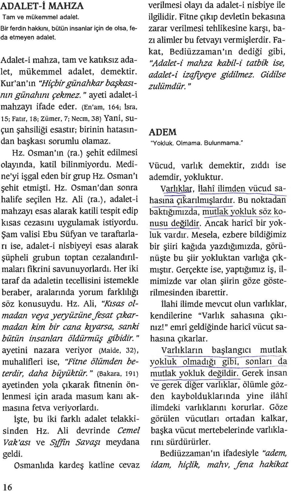 (En'am, 164; lsra, 15; Fatir, 18; Ziimer, 7; Necm, 38) Yani, su <;:un ahsiligi esasttr; birinin hatasmdan ba kas1 sorurnlu olamaz. Hz. Osman'm (ra.) ehit edilmesi olaymda, katil bilinmiyordu.