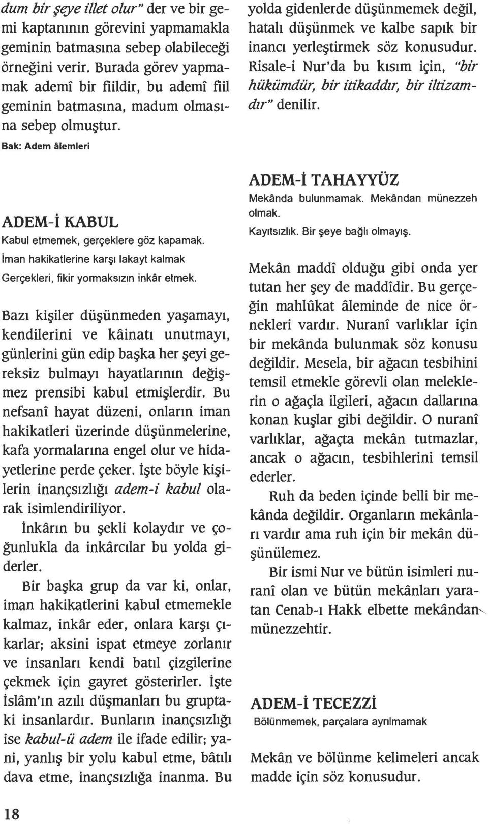 yolda gidenlerde dii iinmemek degil, hatah dii iinmek ve kalbe sap1k bir inanc1 yerle tirmek soz konusudur. Risale-i Nur'da bu k1s1m ic;:in, "bir hiikiimdiir, bir itikaddzr, bir iltizamdzr" denilir.