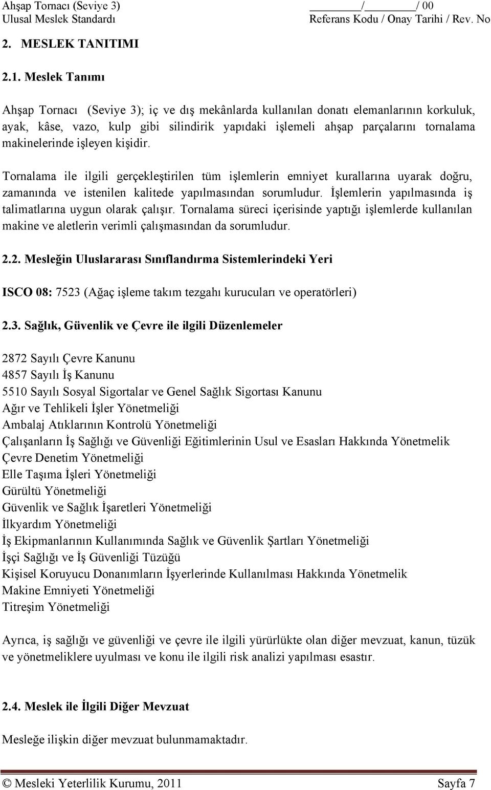 makinelerinde işleyen kişidir. Tornalama ile ilgili gerçekleştirilen tüm işlemlerin emniyet kurallarına uyarak doğru, zamanında ve istenilen kalitede yapılmasından sorumludur.