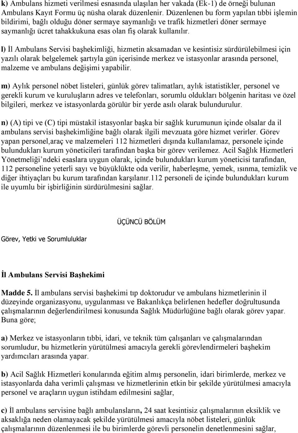 l) İl Ambulans Servisi başhekimliği, hizmetin aksamadan ve kesintisiz sürdürülebilmesi için yazılı olarak belgelemek şartıyla gün içerisinde merkez ve istasyonlar arasında personel, malzeme ve