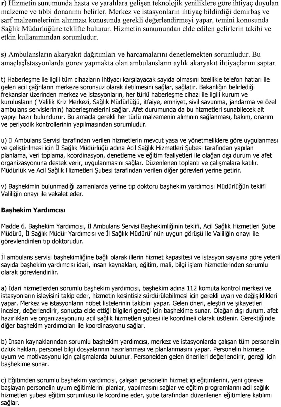 Hizmetin sunumundan elde edilen gelirlerin takibi ve etkin kullanımından sorumludur. s) Ambulansların akaryakıt dağıtımları ve harcamalarını denetlemekten sorumludur.