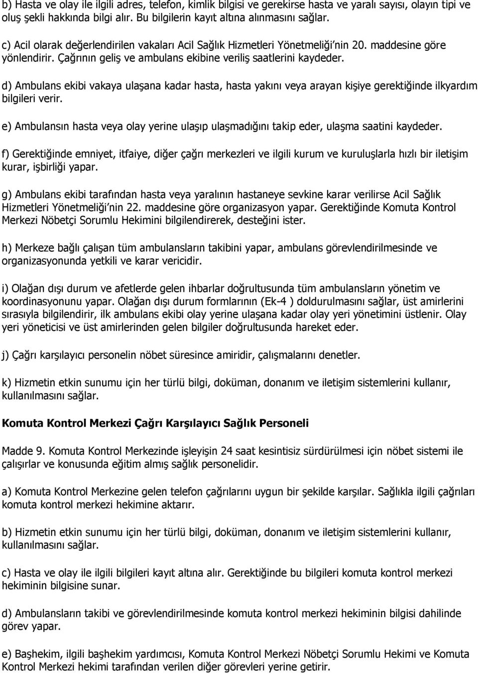 d) Ambulans ekibi vakaya ulaşana kadar hasta, hasta yakını veya arayan kişiye gerektiğinde ilkyardım bilgileri verir.