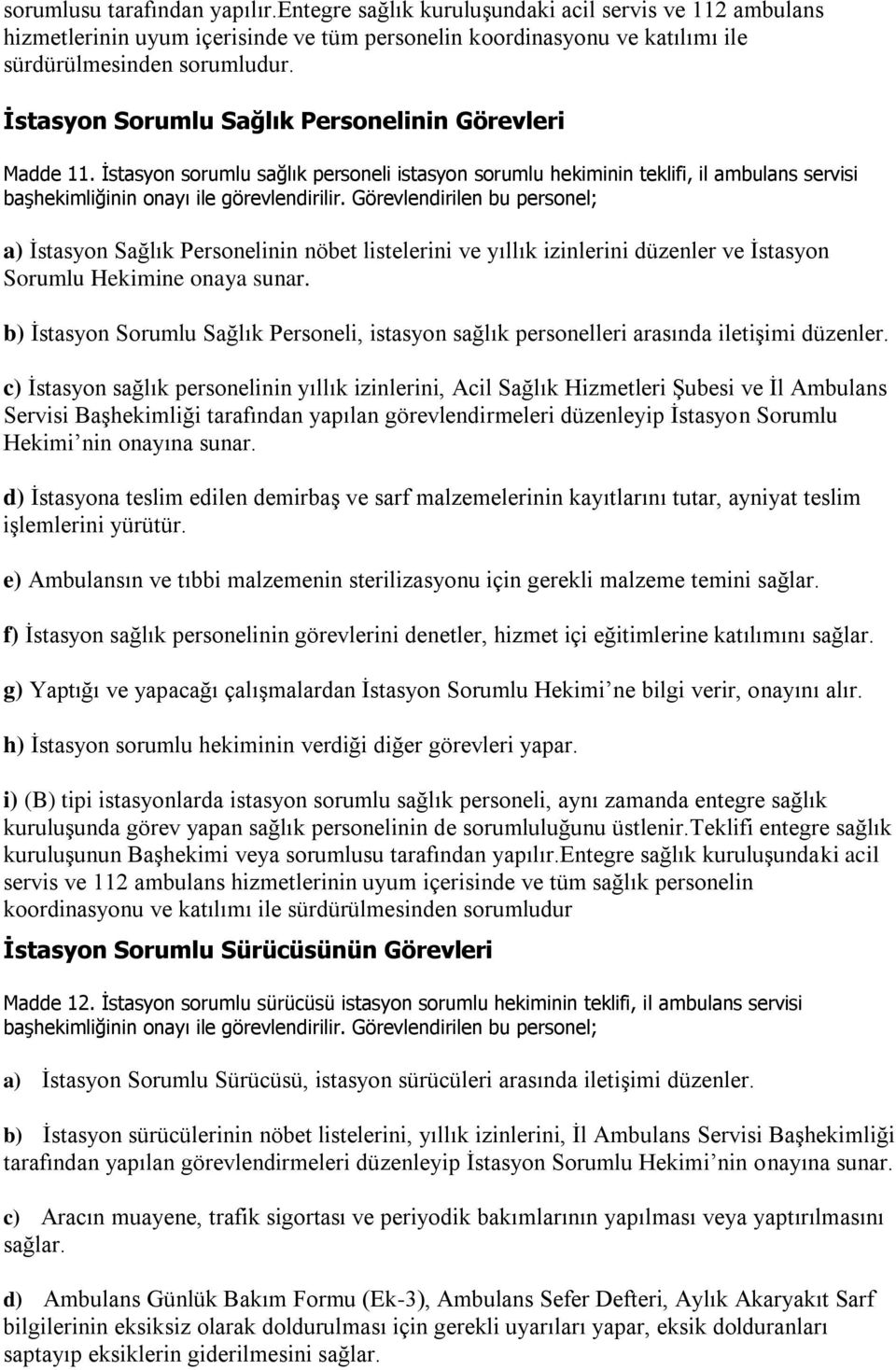 Görevlendirilen bu personel; a) İstasyon Sağlık Personelinin nöbet listelerini ve yıllık izinlerini düzenler ve İstasyon Sorumlu Hekimine onaya sunar.