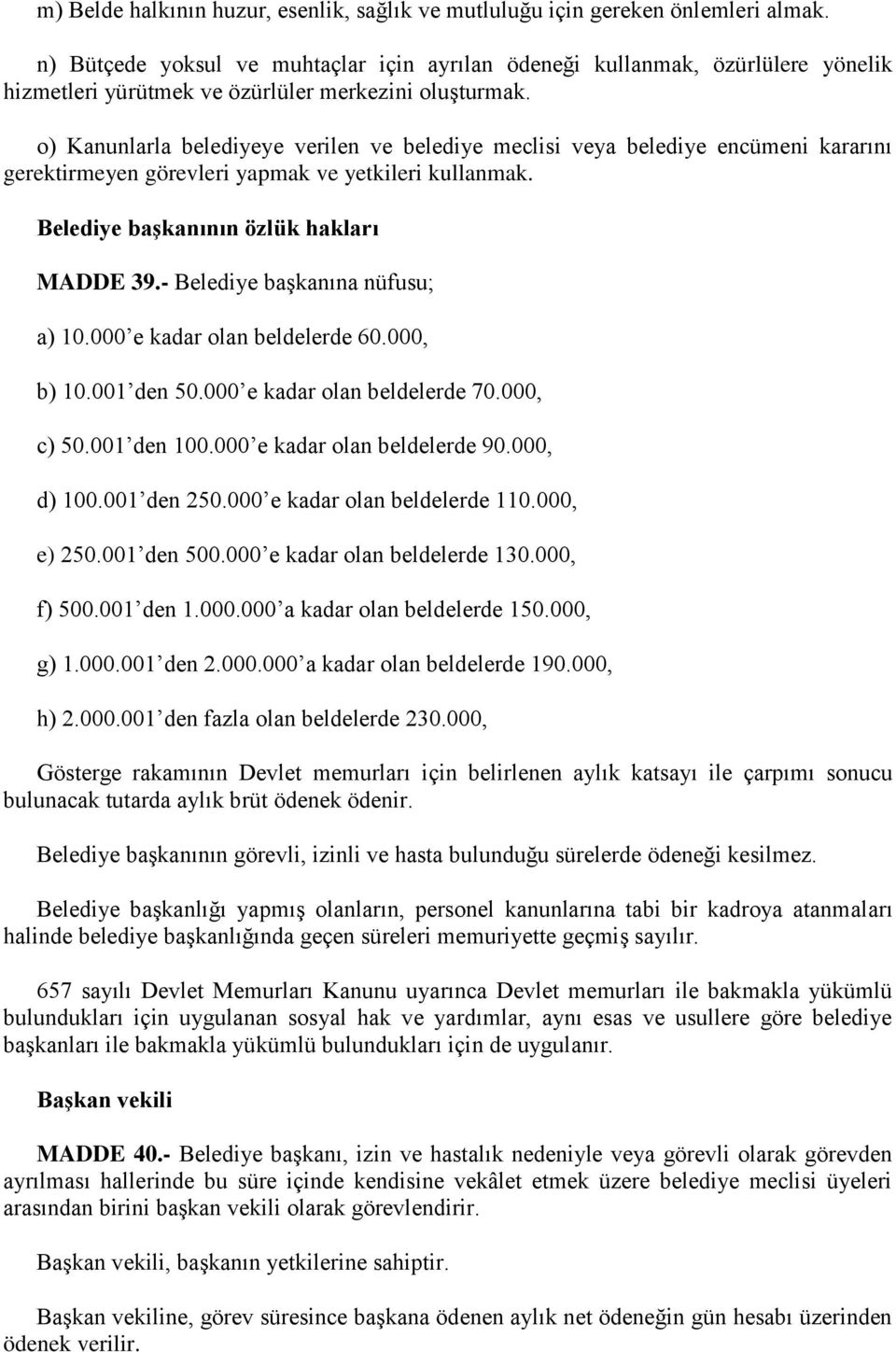 o) Kanunlarla belediyeye verilen ve belediye meclisi veya belediye encümeni kararını gerektirmeyen görevleri yapmak ve yetkileri kullanmak. Belediye başkanının özlük hakları MADDE 39.