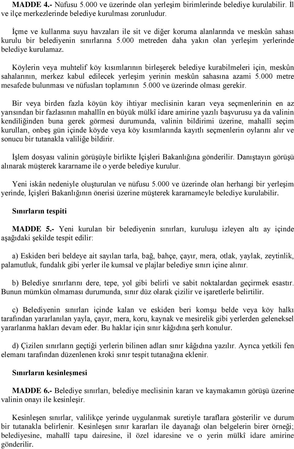 Köylerin veya muhtelif köy kısımlarının birleşerek belediye kurabilmeleri için, meskûn sahalarının, merkez kabul edilecek yerleşim yerinin meskûn sahasına azami 5.