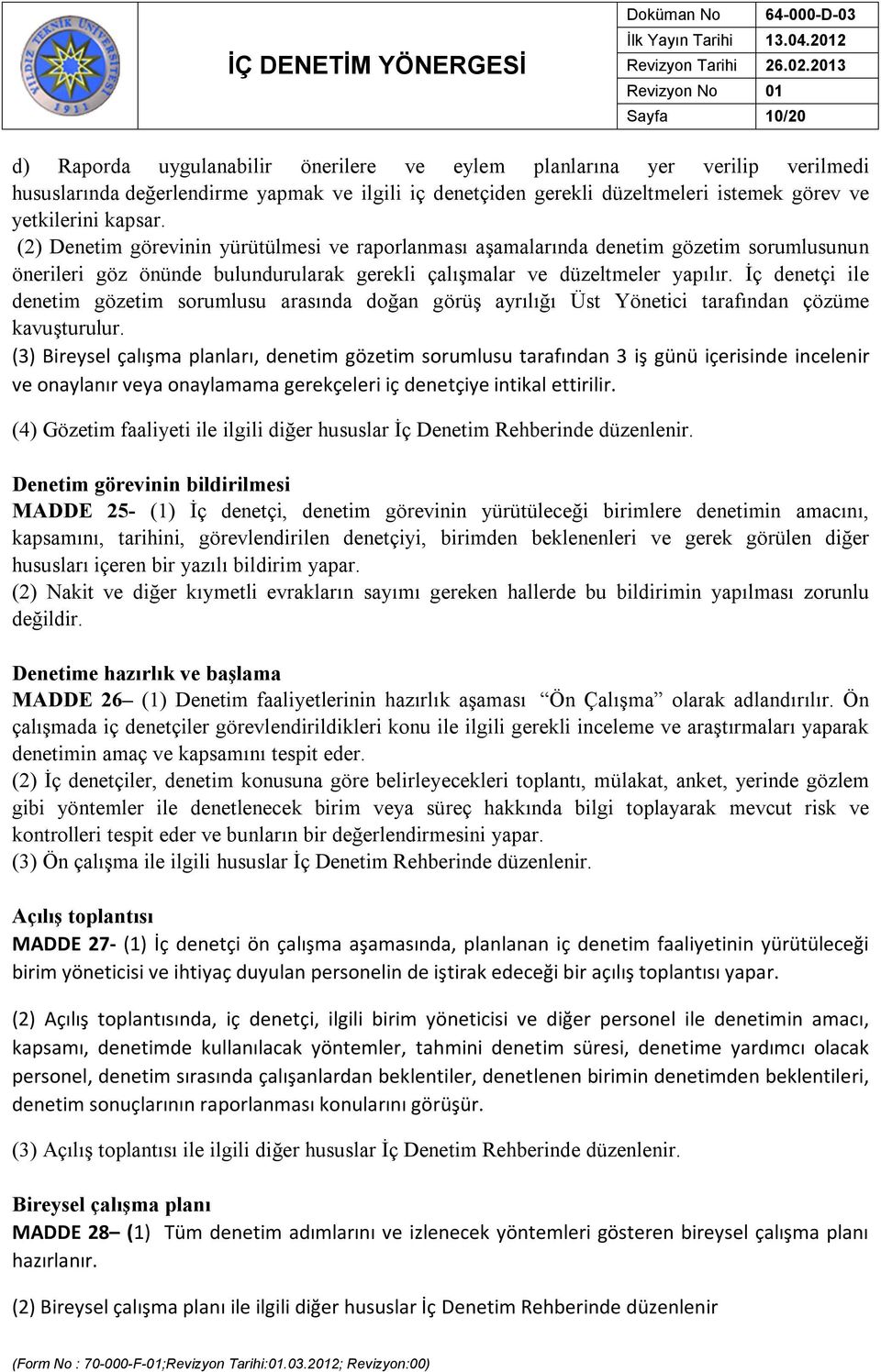 İç denetçi ile denetim gözetim sorumlusu arasında doğan görüş ayrılığı Üst Yönetici tarafından çözüme kavuşturulur.