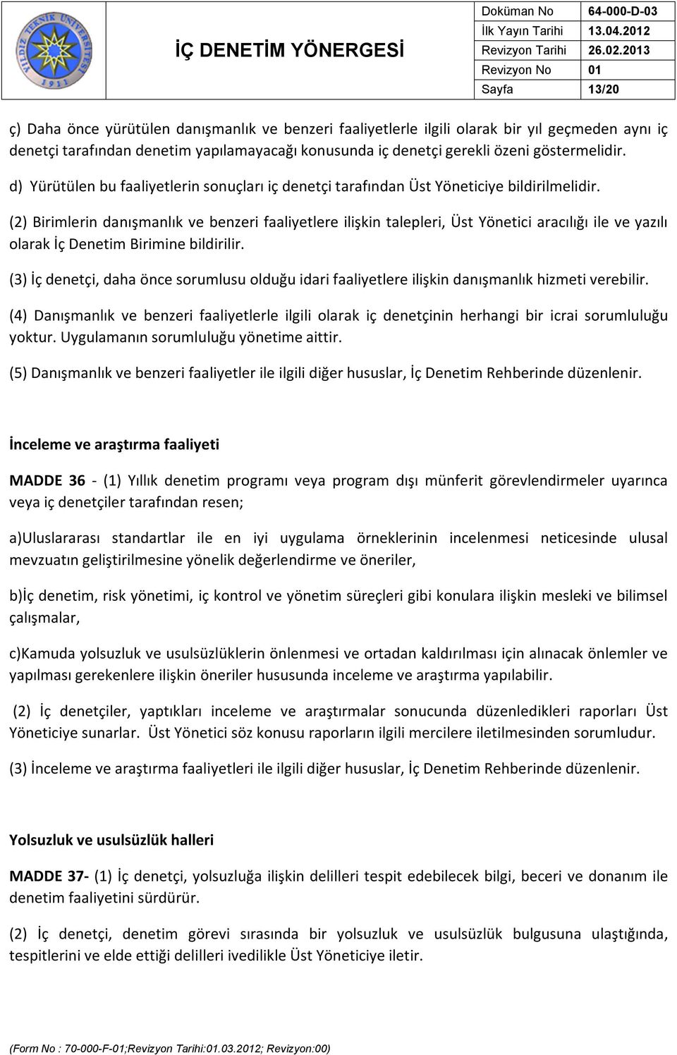 (2) Birimlerin danışmanlık ve benzeri faaliyetlere ilişkin talepleri, Üst Yönetici aracılığı ile ve yazılı olarak İç Denetim Birimine bildirilir.